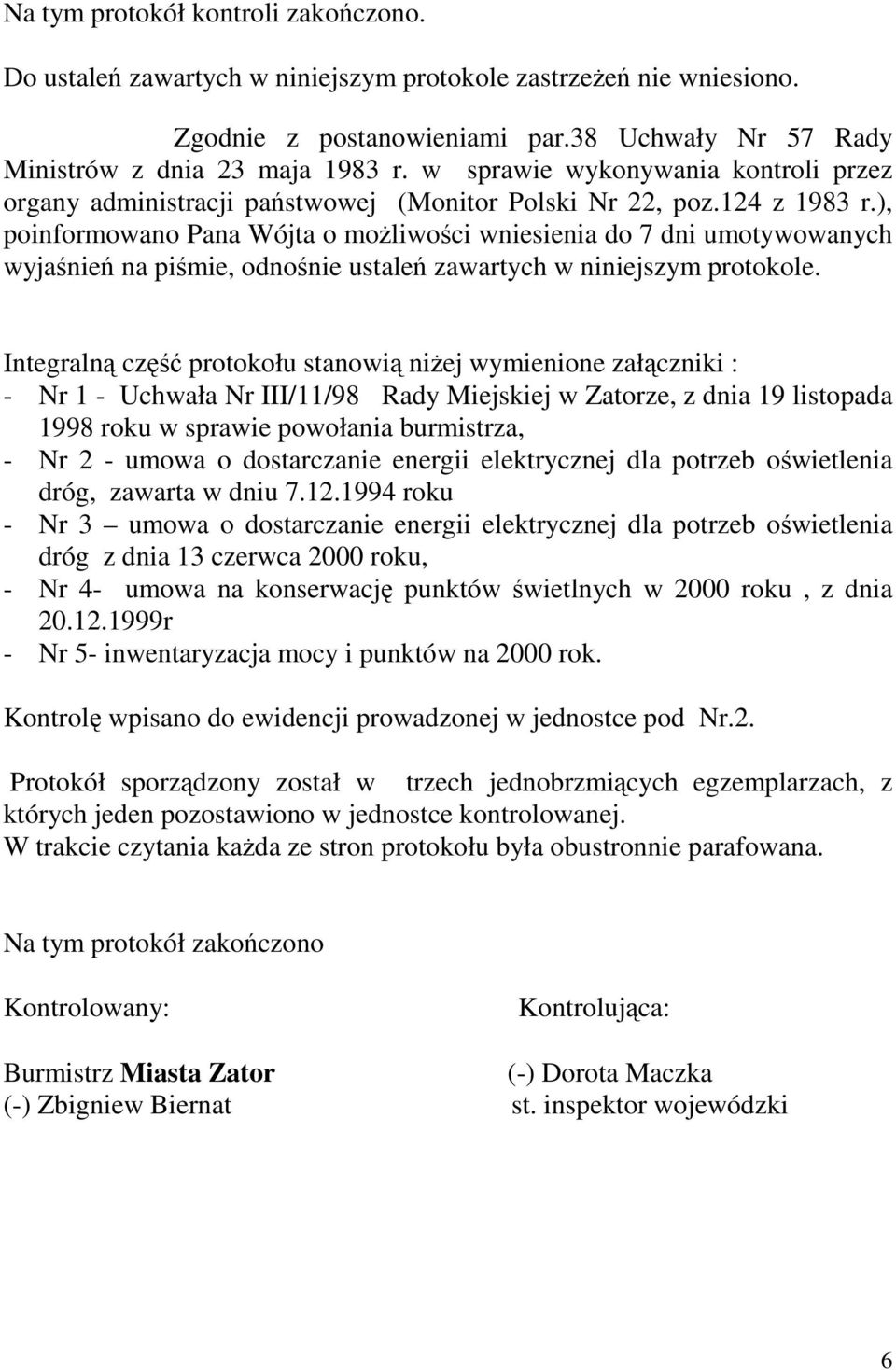 ), poinformowano Pana Wójta o możliwości wniesienia do 7 dni umotywowanych wyjaśnień na piśmie, odnośnie ustaleń zawartych w niniejszym protokole.