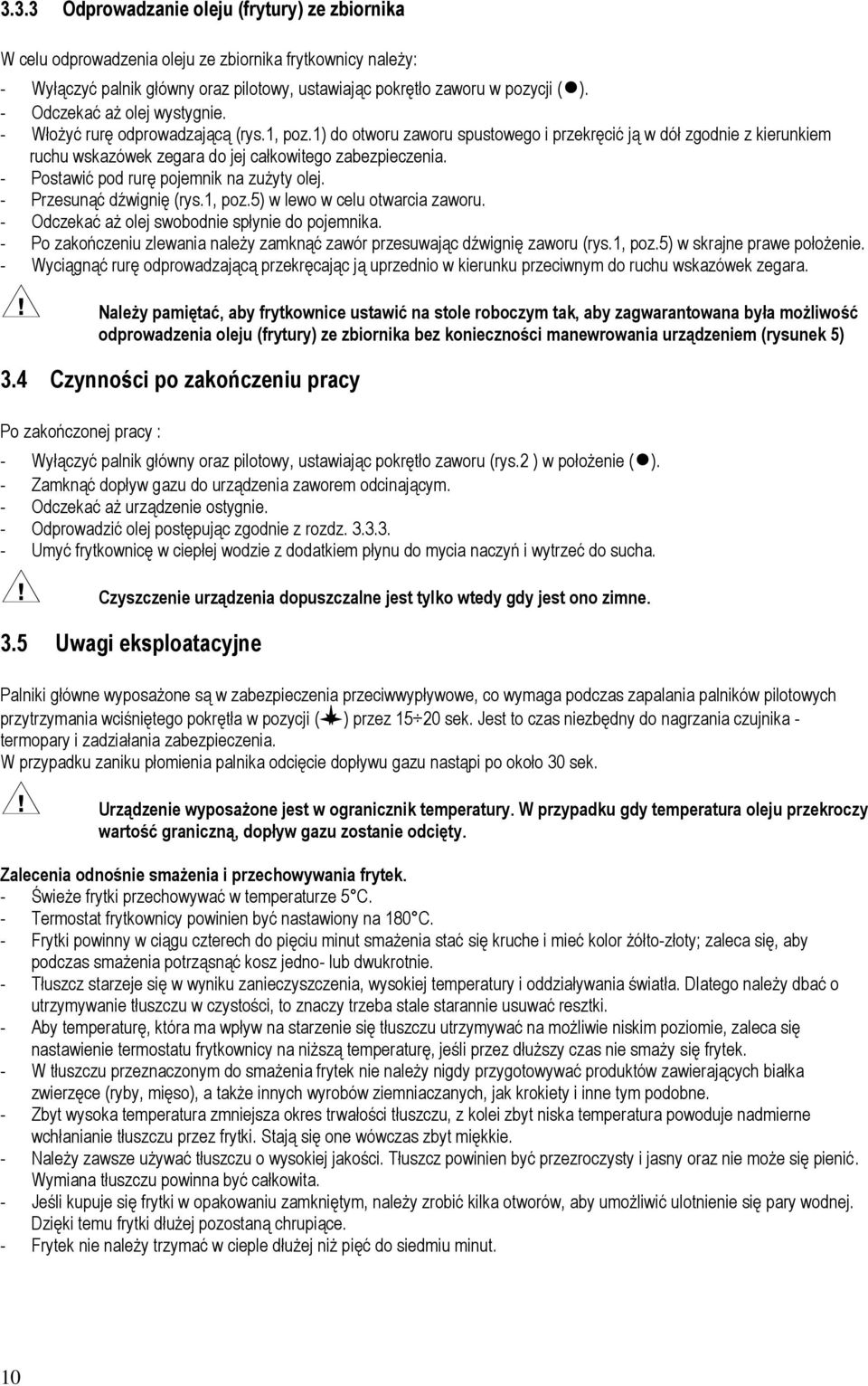 1) do otworu zaworu spustowego i przekręcić ją w dół zgodnie z kierunkiem ruchu wskazówek zegara do jej całkowitego zabezpieczenia. - Postawić pod rurę pojemnik na zużyty olej.