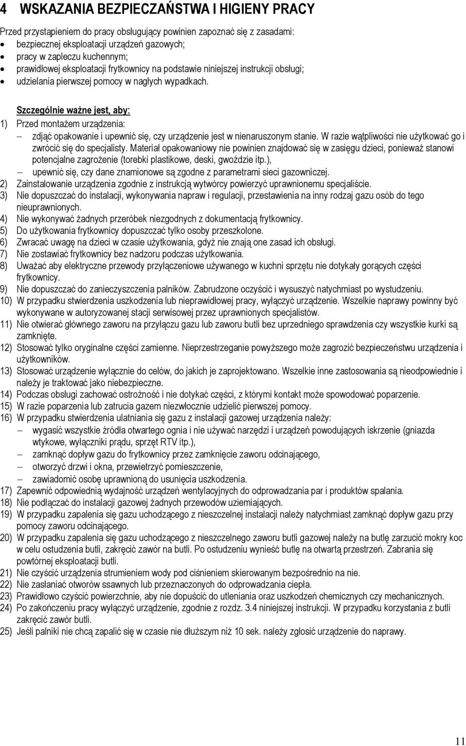 Szczególnie ważne jest, aby: 1) Przed montażem urządzenia: zdjąć opakowanie i upewnić się, czy urządzenie jest w nienaruszonym stanie.