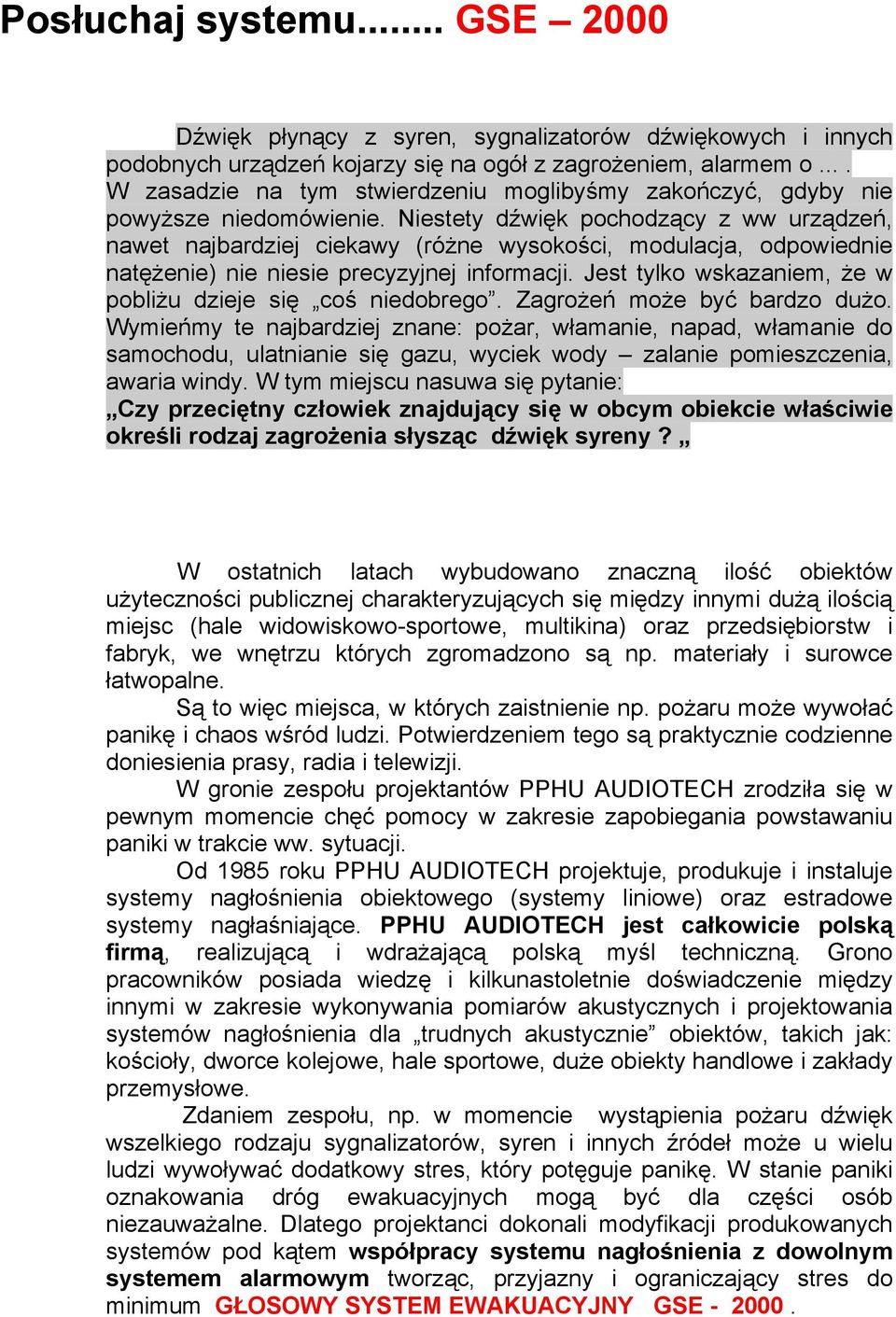 Niestety dźwięk pochodzący z ww urządzeń, nawet najbardziej ciekawy (różne wysokości, modulacja, odpowiednie natężenie) nie niesie precyzyjnej informacji.