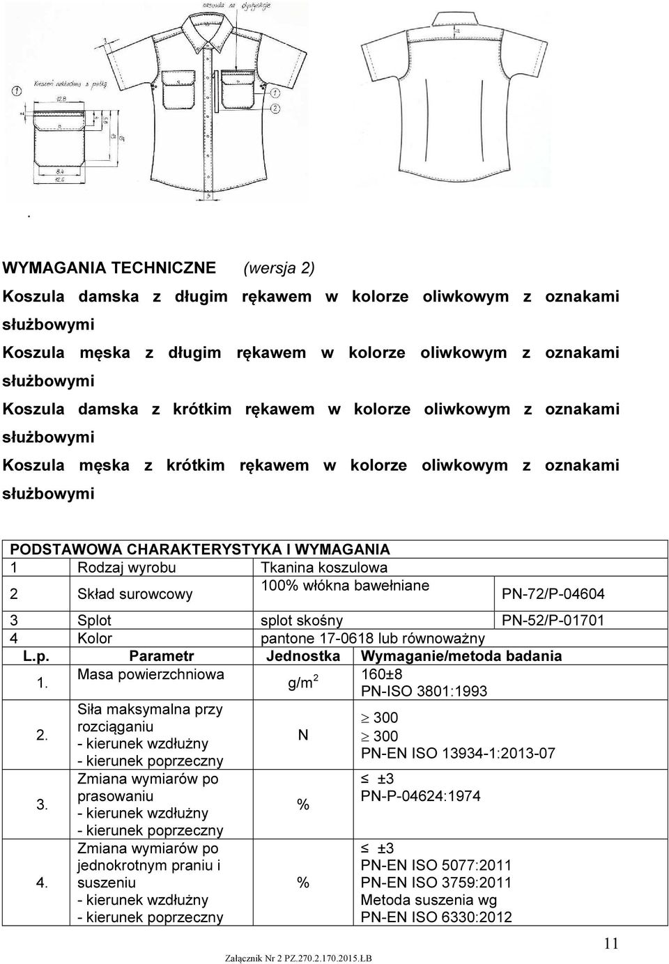 koszulowa 2 Skład surowcowy 100% włókna bawełniane PN-72/P-04604 3 Splot splot skośny PN-52/P-01701 4 