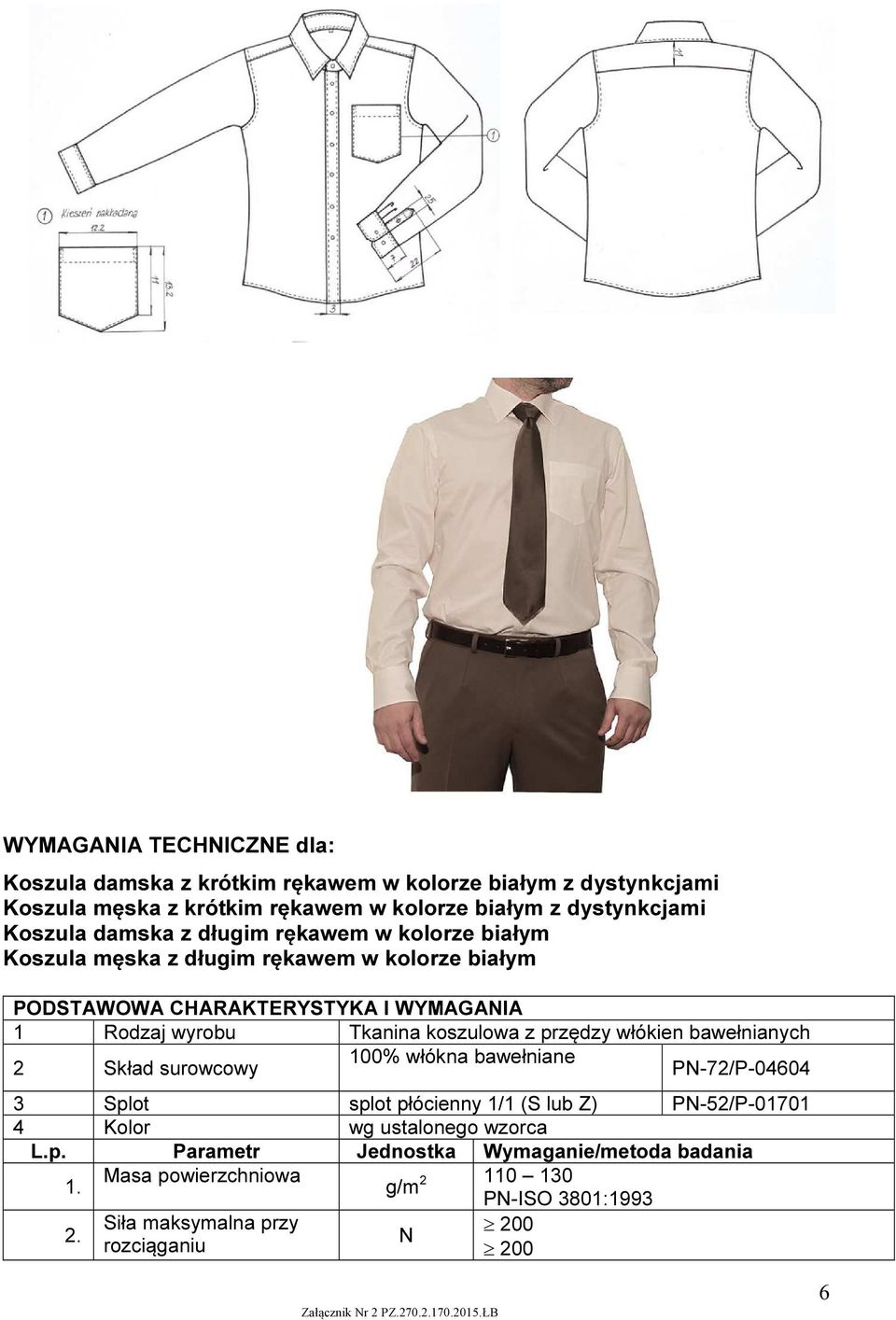 koszulowa z przędzy włókien bawełnianych 100% włókna bawełniane 2 Skład surowcowy PN-72/P-04604 3 Splot splot płócienny 1/1 (S lub Z) PN-52/P-01701 4 Kolor wg