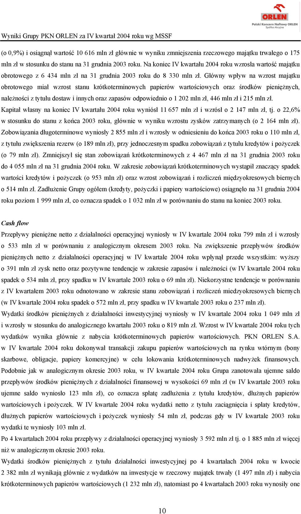 Główny wpływ na wzrost majątku obrotowego miał wzrost stanu krótkoterminowych papierów wartościowych oraz środków pieniężnych, należności z tytułu dostaw i innych oraz zapasów odpowiednio o 1 202 zł,