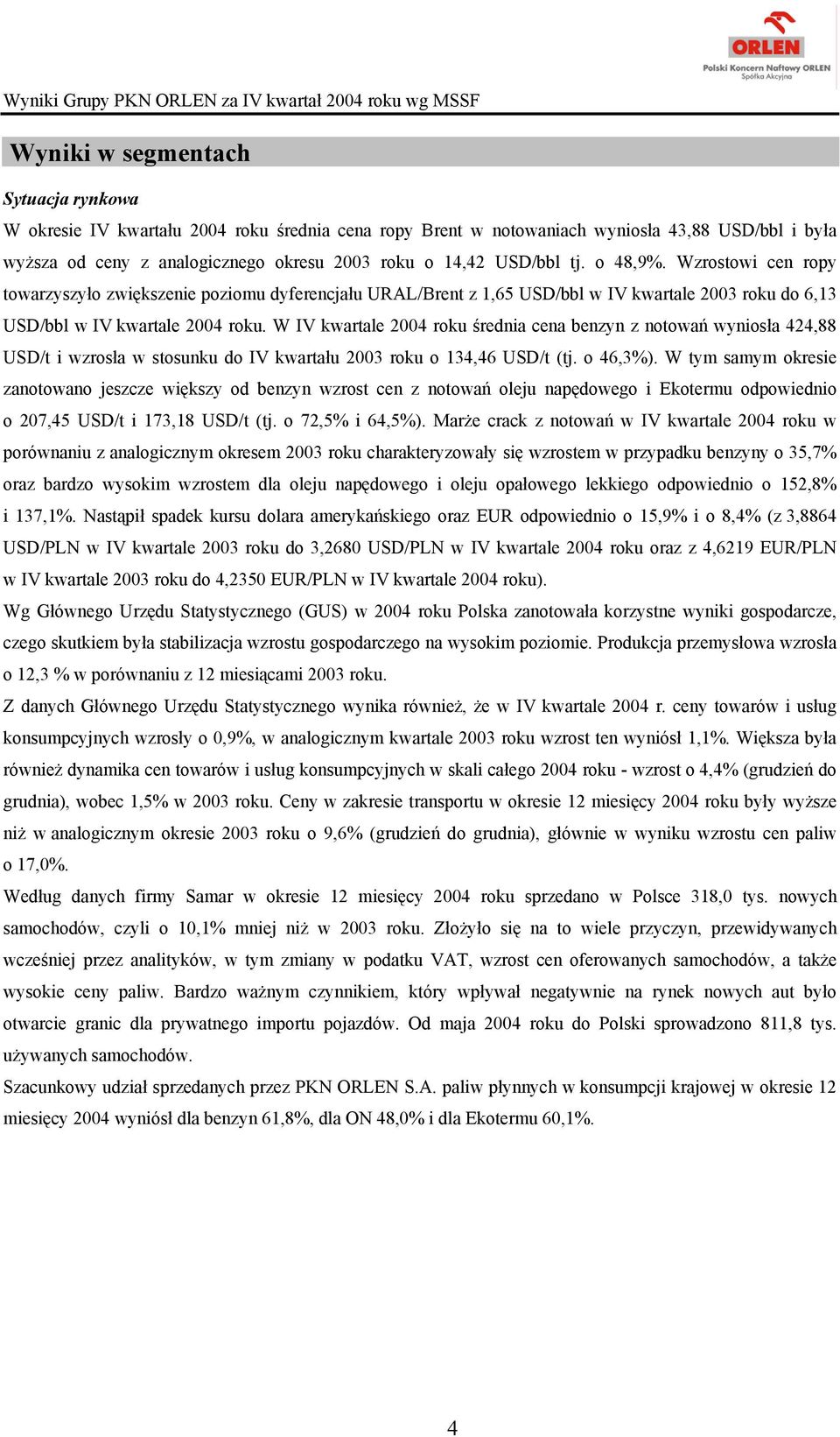 W IV kwartale roku średnia cena benzyn z notowań wyniosła 424,88 /t i wzrosła w stosunku do IV kwartału roku o 134,46 /t (tj. o 46,3%).