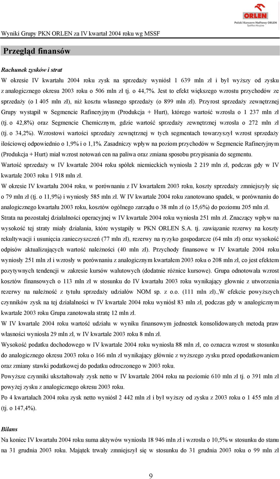 Przyrost sprzedaży zewnętrznej Grupy wystąpił w Segmencie Rafineryjnym (Produkcja + Hurt), którego wartość wzrosła o 1 237 zł (tj.