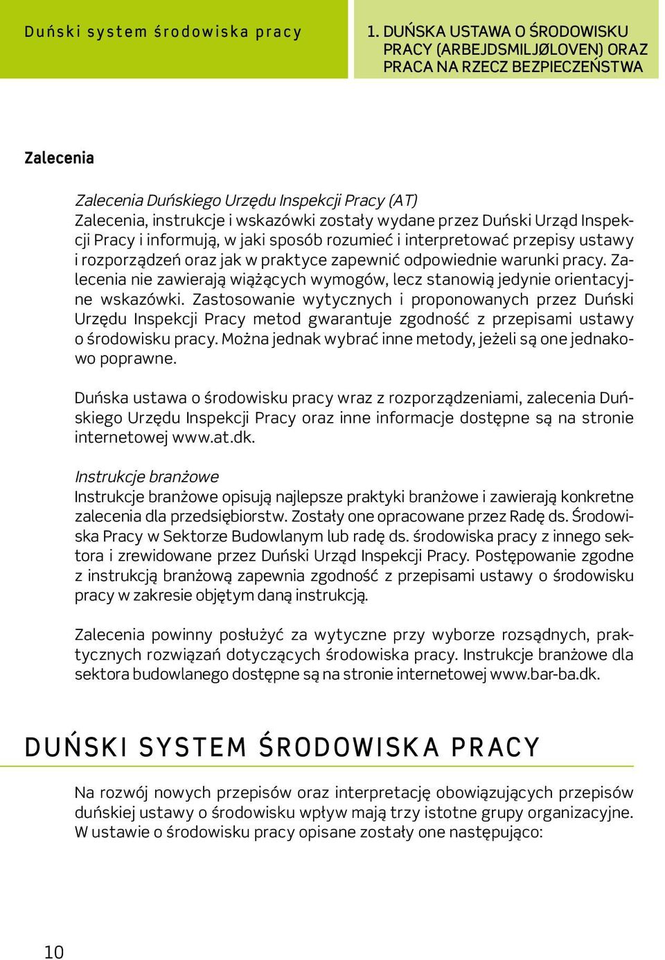 przez Duński Urząd Inspekcji Pracy i informują, w jaki sposób rozumieć i interpretować przepisy ustawy i rozporządzeń oraz jak w praktyce zapewnić odpowiednie warunki pracy.