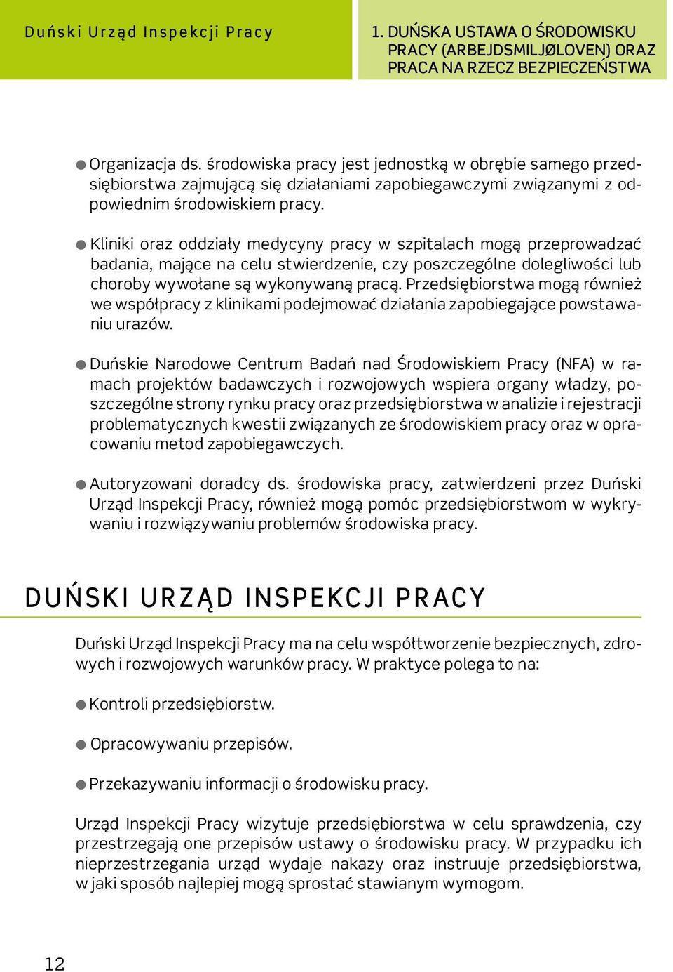 Kliniki oraz oddziały medycyny pracy w szpitalach mogą przeprowadzać badania, mające na celu stwierdzenie, czy poszczególne dolegliwości lub choroby wywołane są wykonywaną pracą.