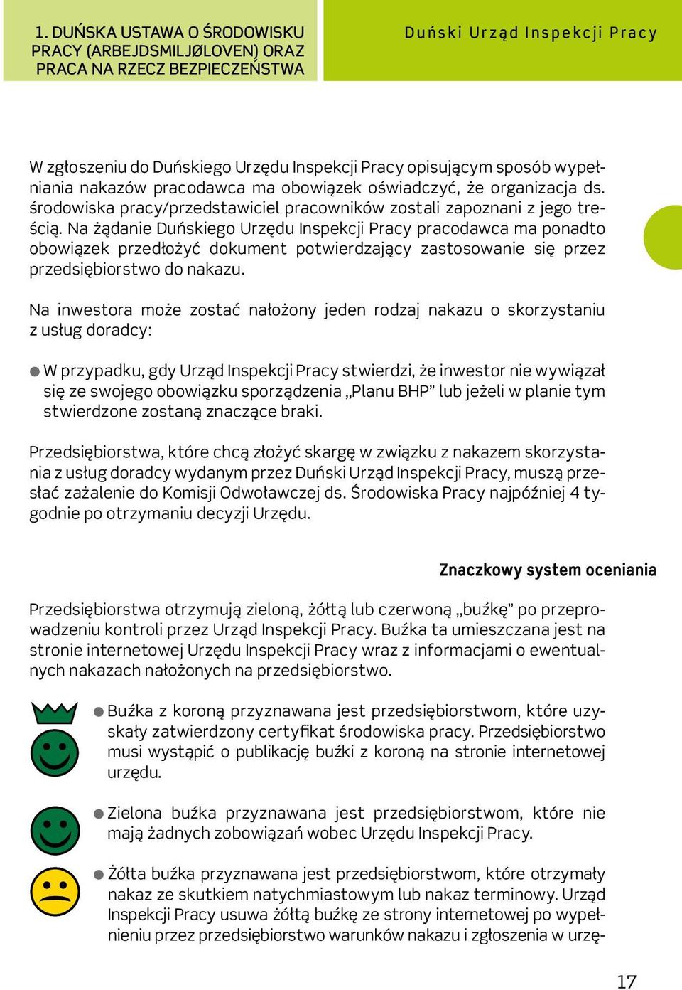 Na żądanie Duńskiego Urzędu Inspekcji Pracy pracodawca ma ponadto obowiązek przedłożyć dokument potwierdzający zastosowanie się przez przedsiębiorstwo do nakazu.