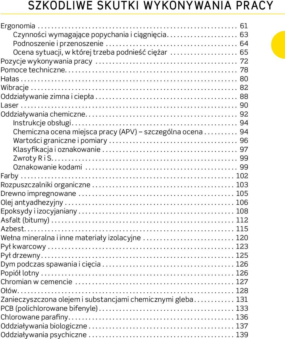 ... 94 Chemiczna ocena miejsca pracy (APV) szczególna ocena... 94 Wartości graniczne i pomiary... 96 Klasyfikacja i oznakowanie... 97 Zwroty R i S.... 99 Oznakowanie kodami... 99 Farby.