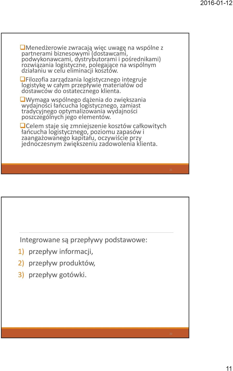 Wymaga wspólnego dążenia do zwiększania wydajności łańcucha logistycznego, zamiast tradycyjnego optymalizowania wydajności poszczególnych jego elementów.