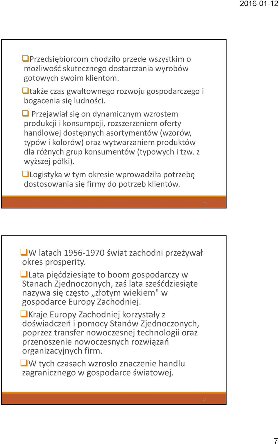 konsumentów (typowych i tzw. z wyższej półki). Logistyka w tym okresie wprowadziła potrzebę dostosowania się firmy do potrzeb klientów. 13 W latach 1956-1970 świat zachodni przeżywał okres prosperity.