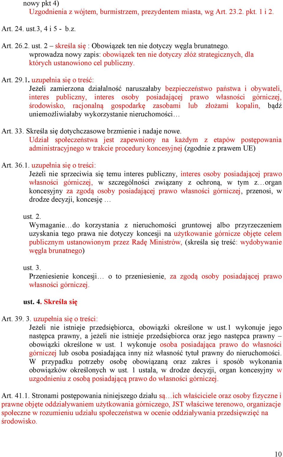 uzupełnia się o treść: Jeżeli zamierzona działalność naruszałaby bezpieczeństwo państwa i obywateli, interes publiczny, interes osoby posiadającej prawo własności górniczej, środowisko, racjonalną