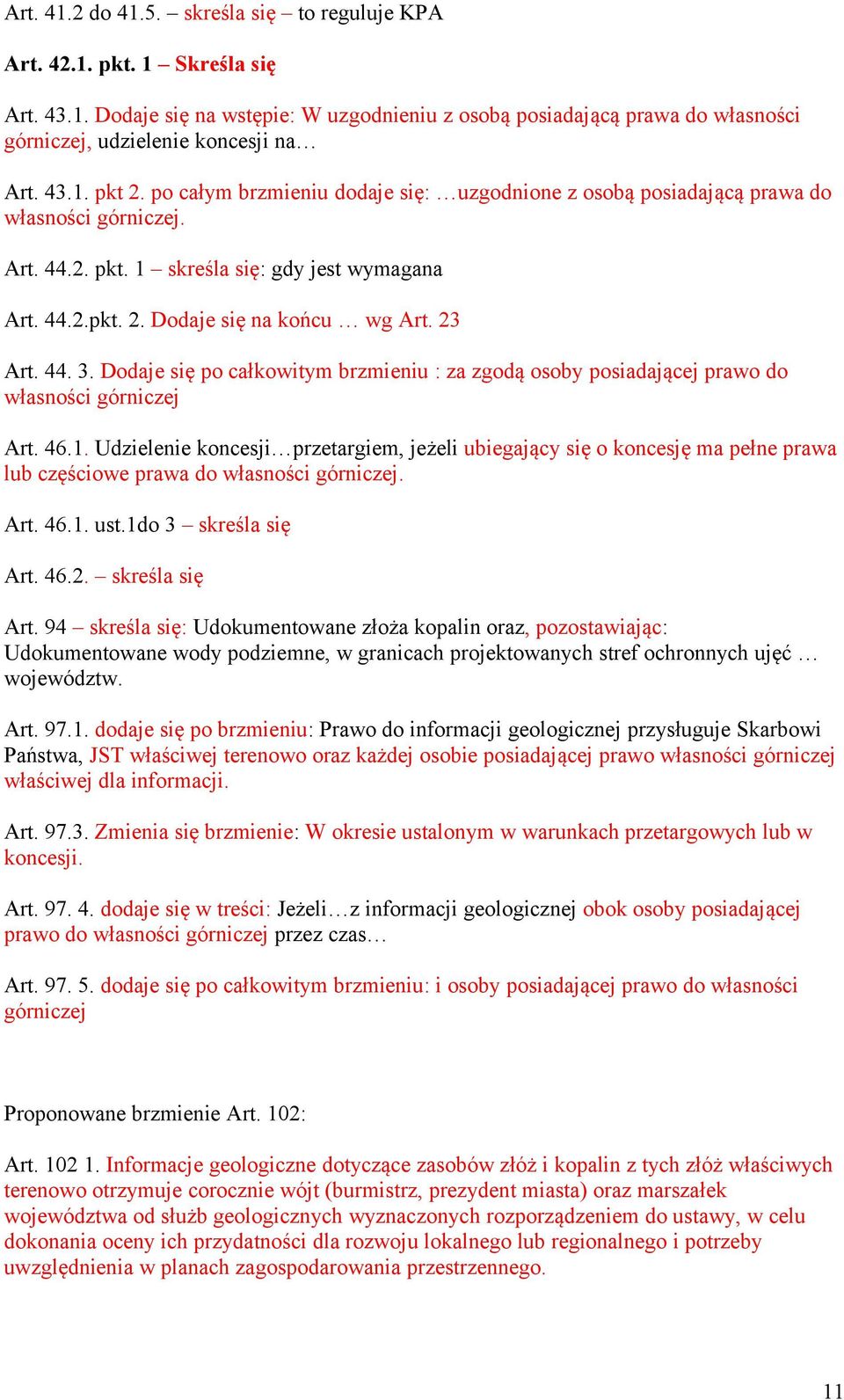 23 Art. 44. 3. Dodaje się po całkowitym brzmieniu : za zgodą osoby posiadającej prawo do własności górniczej Art. 46.1.