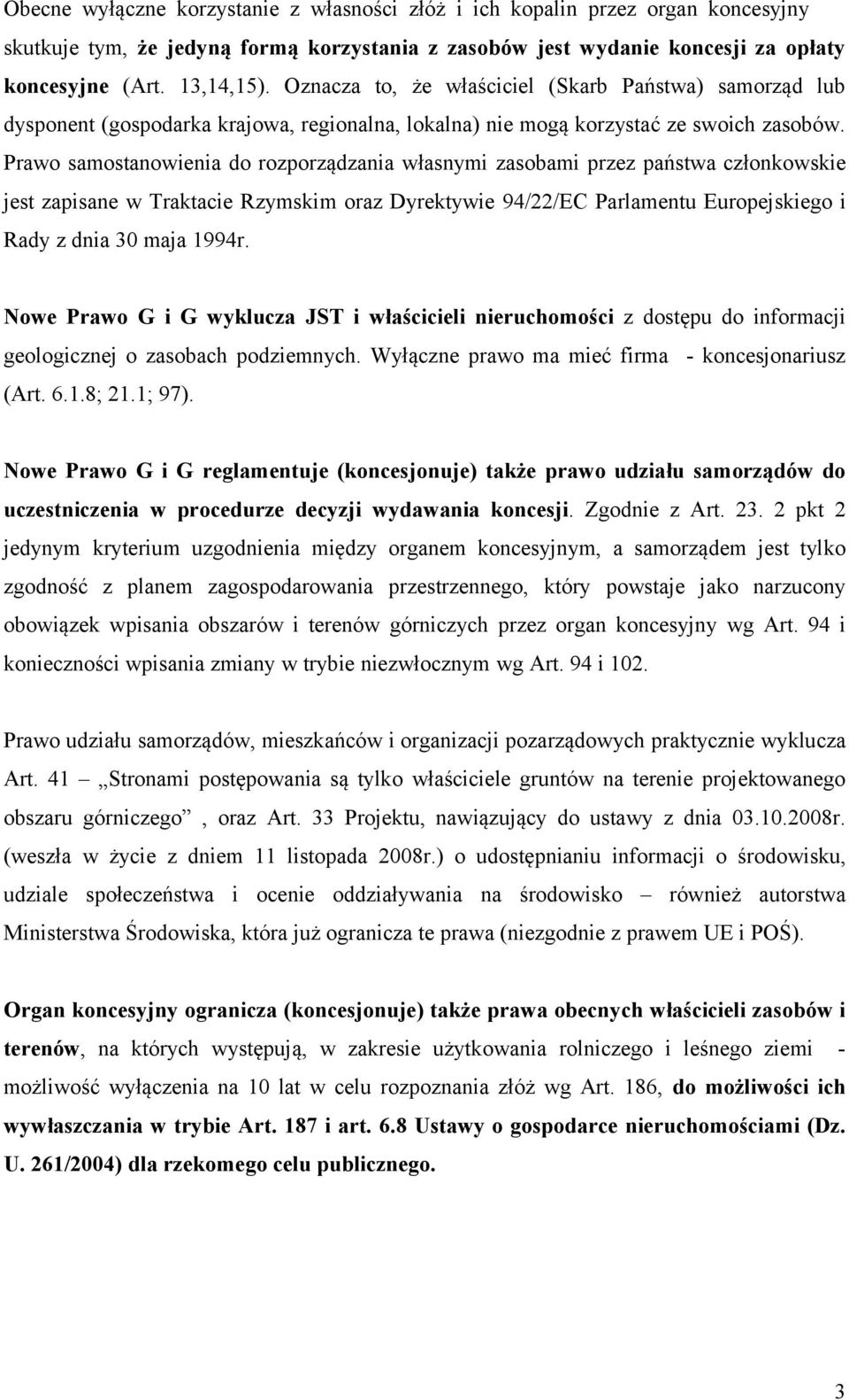 Prawo samostanowienia do rozporządzania własnymi zasobami przez państwa członkowskie jest zapisane w Traktacie Rzymskim oraz Dyrektywie 94/22/EC Parlamentu Europejskiego i Rady z dnia 30 maja 1994r.