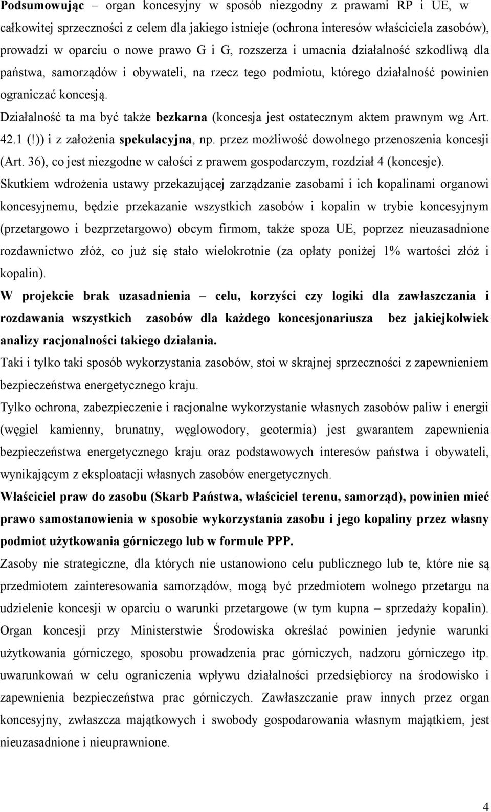 Działalność ta ma być także bezkarna (koncesja jest ostatecznym aktem prawnym wg Art. 42.1 (!)) i z założenia spekulacyjna, np. przez możliwość dowolnego przenoszenia koncesji (Art.