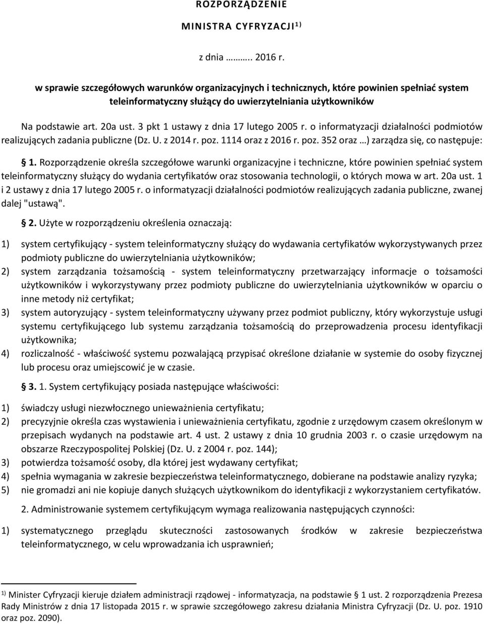 3 pkt 1 ustawy z dnia 17 lutego 2005 r. o informatyzacji działalności podmiotów realizujących zadania publiczne (Dz. U. z 2014 r. poz. 1114 oraz z 2016 r. poz. 352 oraz ) zarządza się, co następuje: 1.