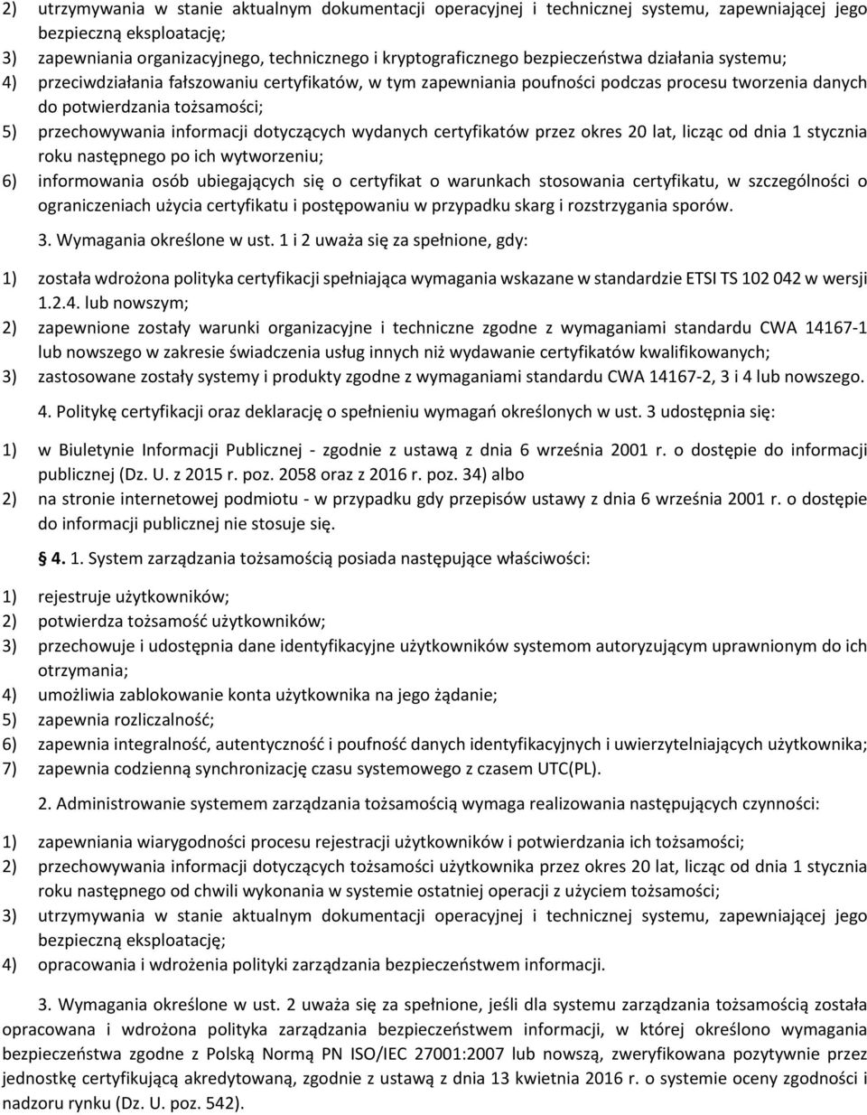 dotyczących wydanych certyfikatów przez okres 20 lat, licząc od dnia 1 stycznia roku następnego po ich wytworzeniu; 6) informowania osób ubiegających się o certyfikat o warunkach stosowania