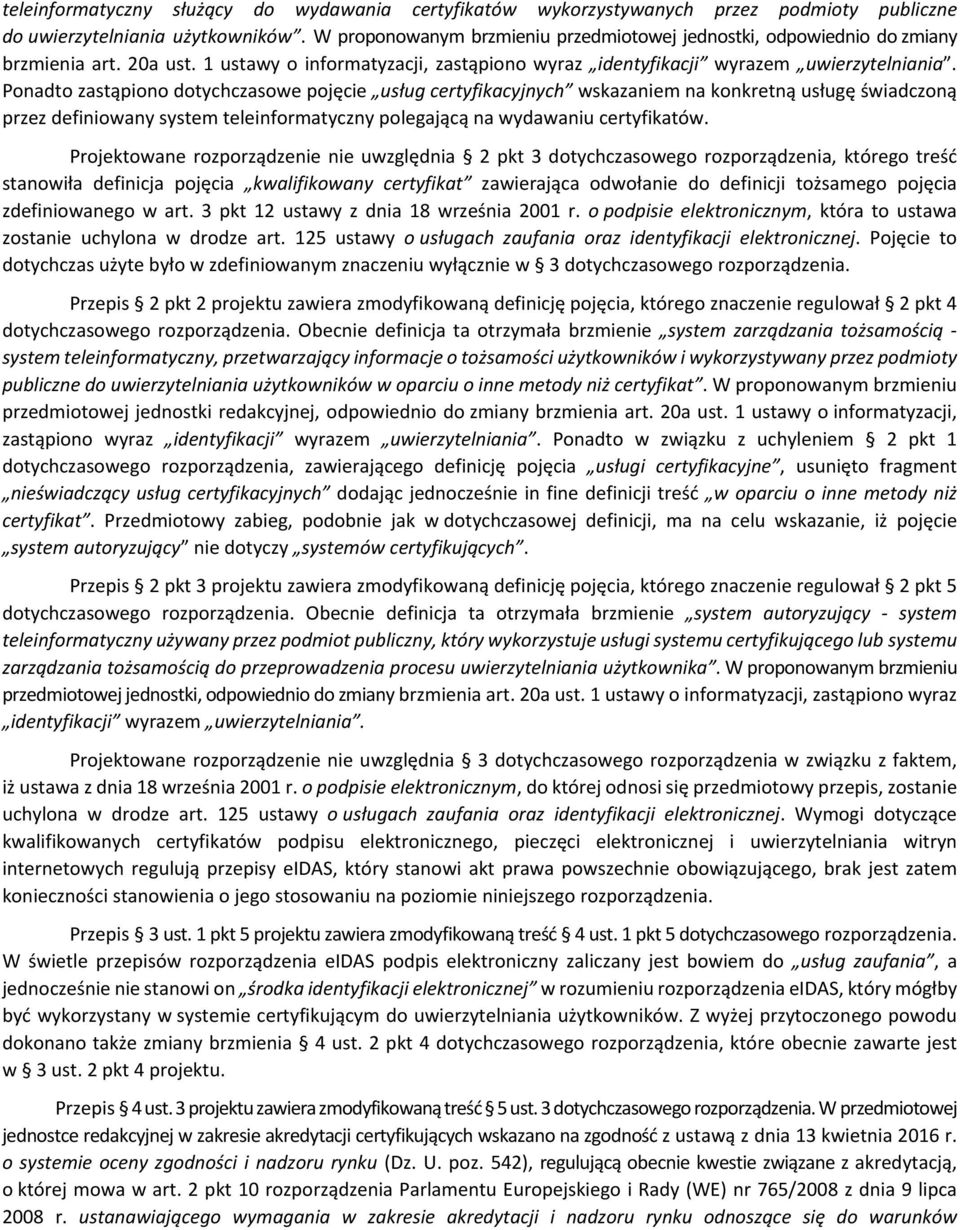 Ponadto zastąpiono dotychczasowe pojęcie usług certyfikacyjnych wskazaniem na konkretną usługę świadczoną przez definiowany system teleinformatyczny polegającą na wydawaniu certyfikatów.