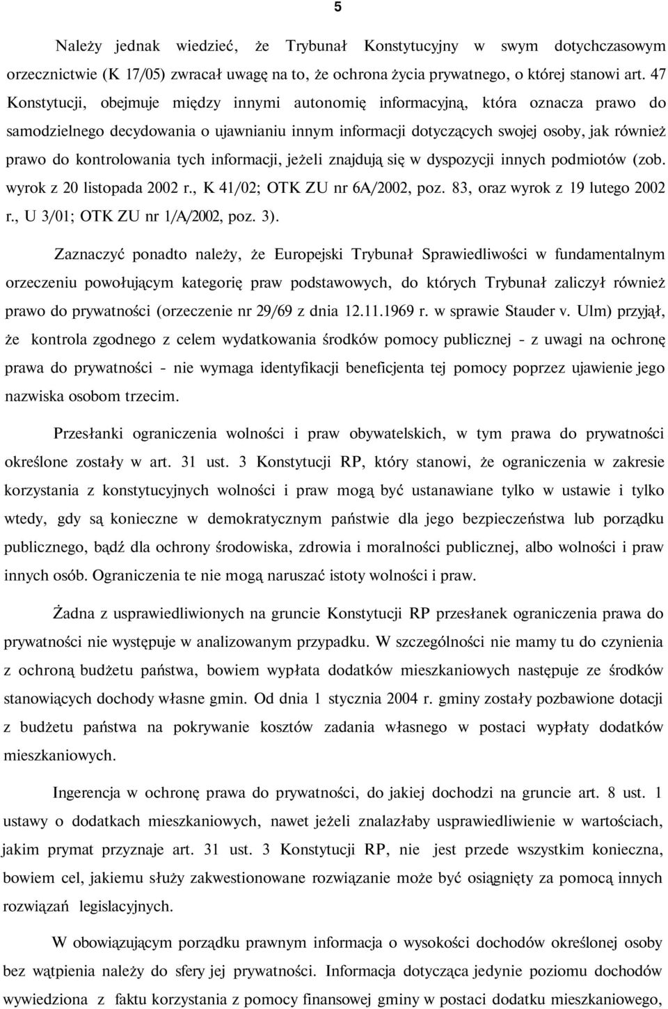 kontrolowania tych informacji, jeżeli znajdują się w dyspozycji innych podmiotów (zob. wyrok z 20 listopada 2002 r., K 41/02; OTK ZU nr 6A/2002, poz. 83, oraz wyrok z 19 lutego 2002 r.