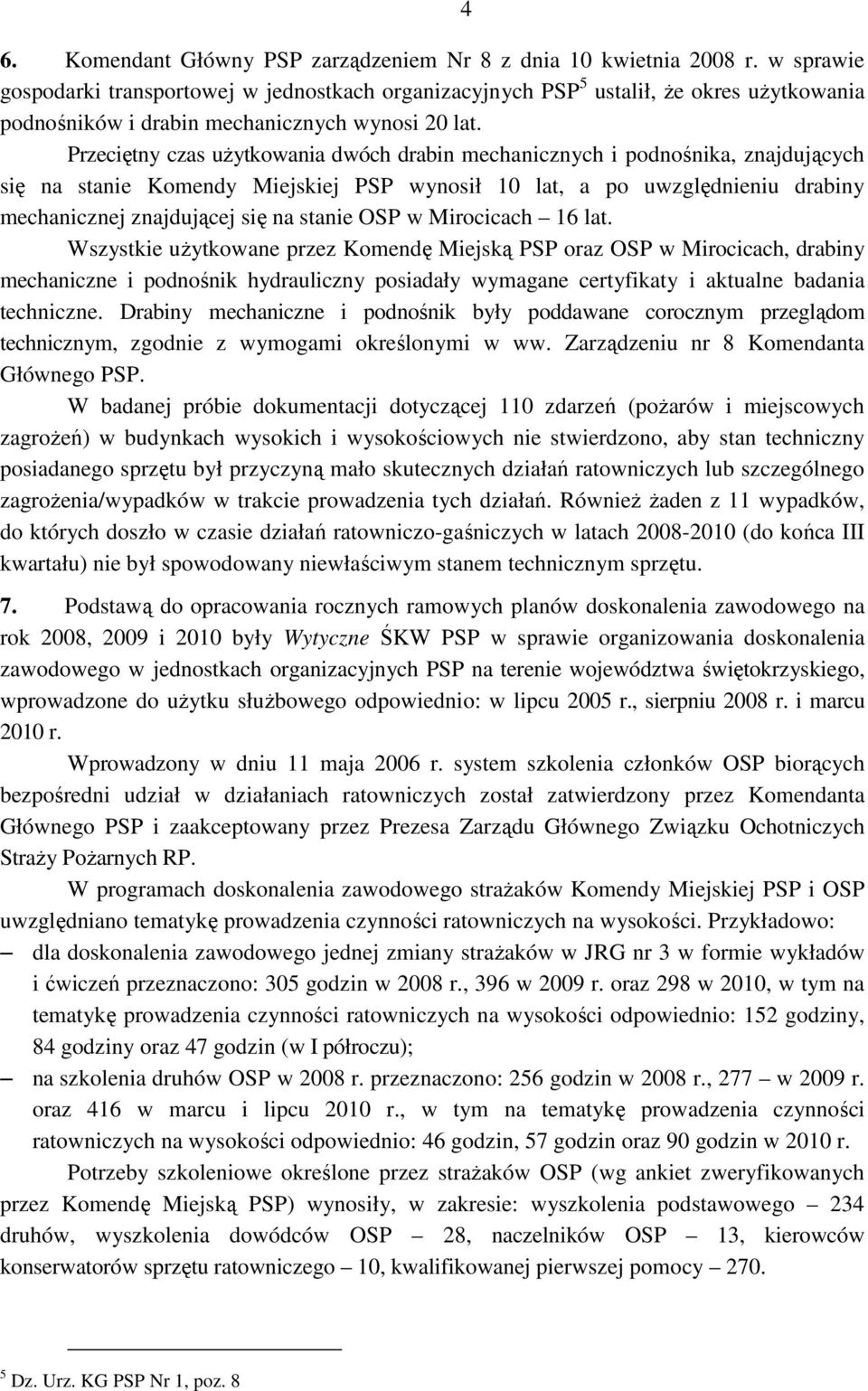 Przeciętny czas uŝytkowania dwóch drabin mechanicznych i podnośnika, znajdujących się na stanie Komendy Miejskiej PSP wynosił 10 lat, a po uwzględnieniu drabiny mechanicznej znajdującej się na stanie