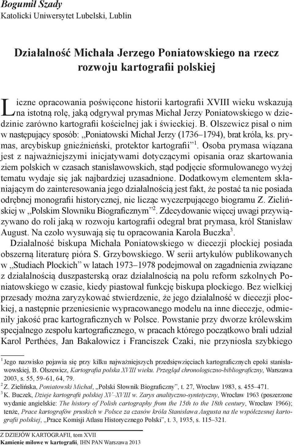 Olszewicz pisał o nim w następujący sposób: Poniatowski Michał Jerzy (1736 1794), brat króla, ks. prymas, arcybiskup gnieźnieński, protektor kartografii 1.
