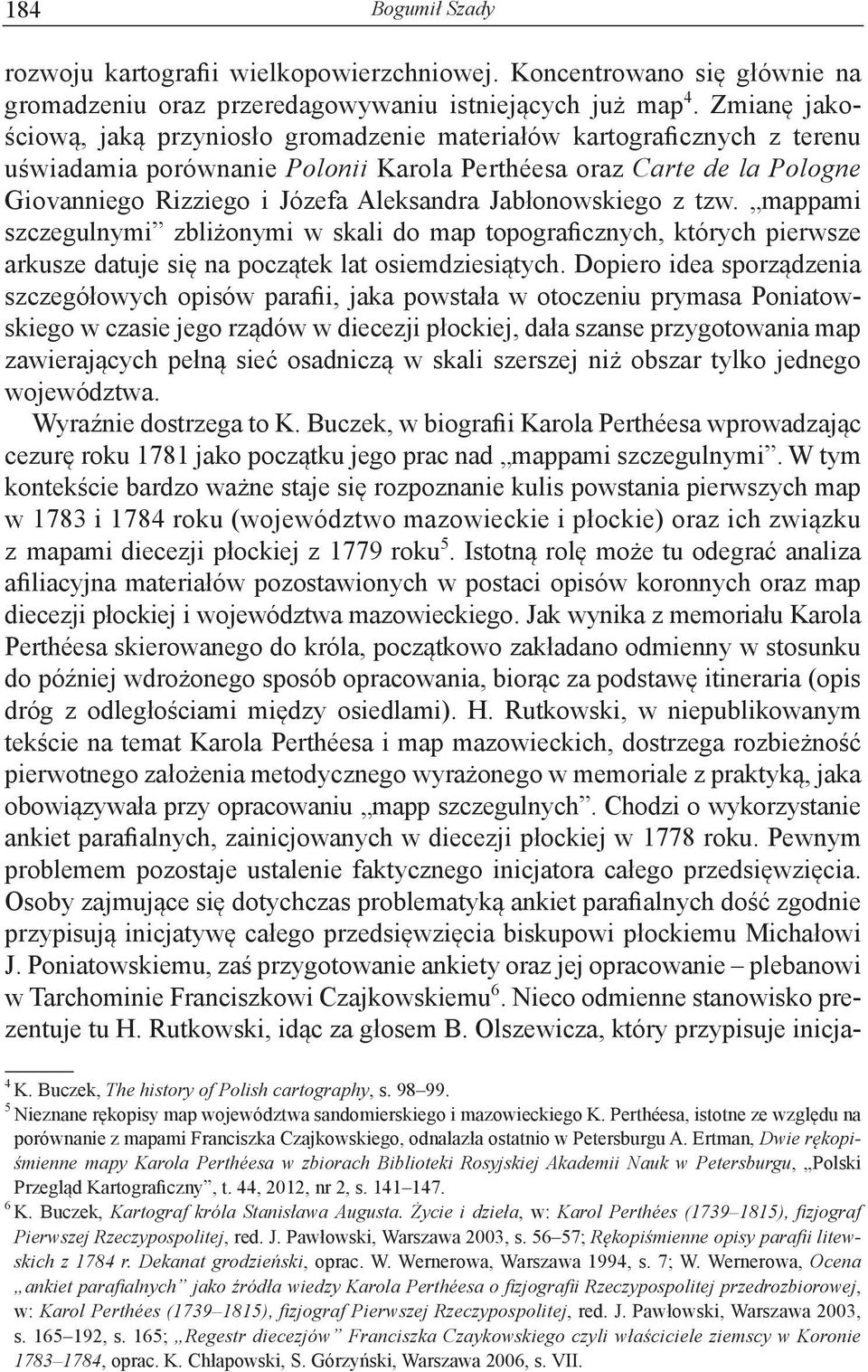Jabłonowskiego z tzw. mappami szczegulnymi zbliżonymi w skali do map topograficznych, których pierwsze arkusze datuje się na początek lat osiemdziesiątych.