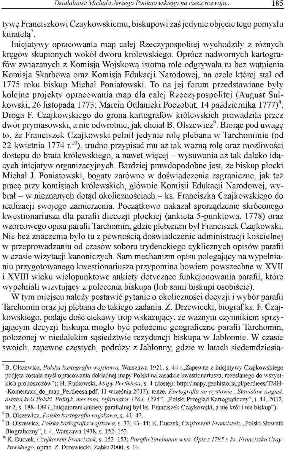 Oprócz nadwornych kartografów związanych z Komisją Wojskową istotną rolę odgrywała tu bez wątpienia Komisja Skarbowa oraz Komisja Edukacji Narodowej, na czele której stał od 1775 roku biskup Michał