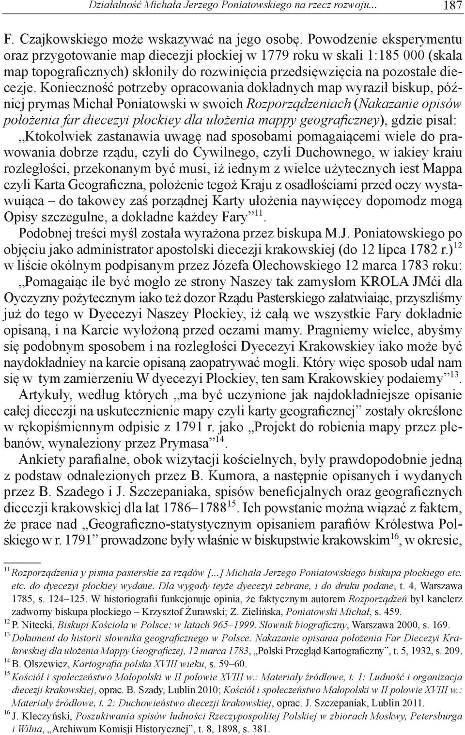 Konieczność potrzeby opracowania dokładnych map wyraził biskup, później prymas Michał Poniatowski w swoich Rozporządzeniach (Nakazanie opisów położenia far diecezyi płockiey dla ułożenia mappy