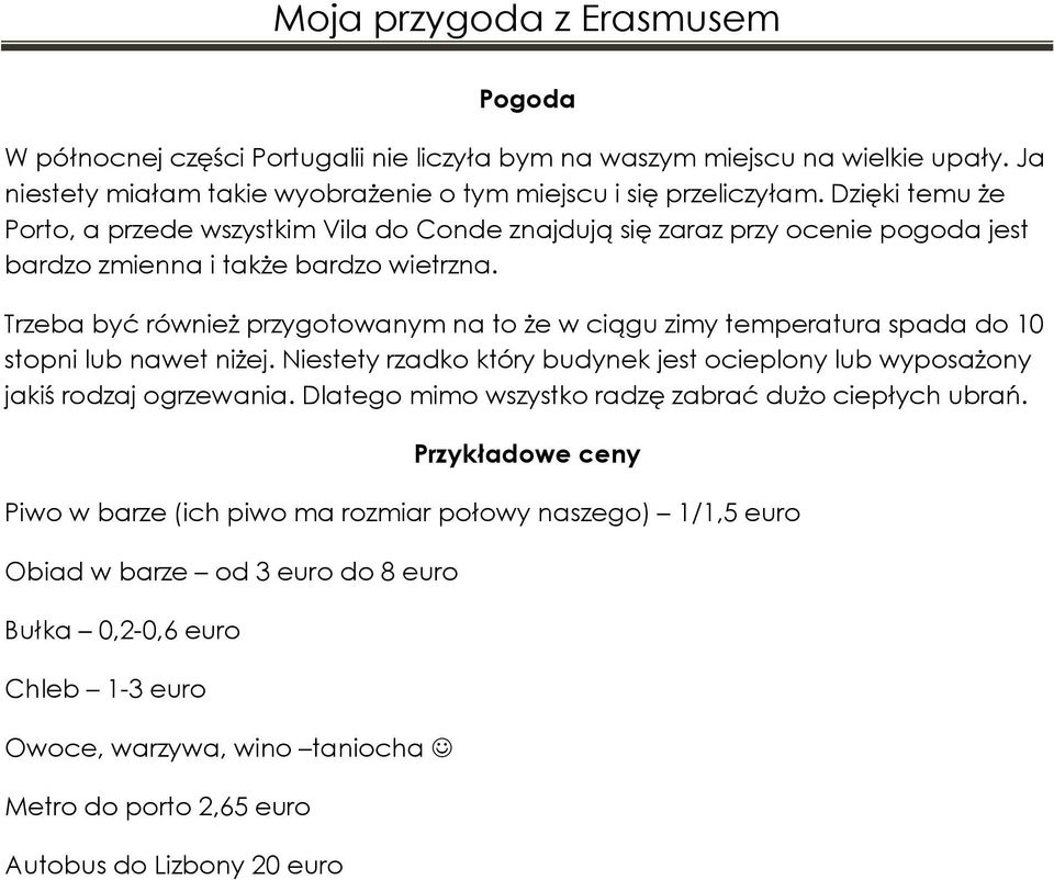 Trzeba być również przygotowanym na to że w ciągu zimy temperatura spada do 10 stopni lub nawet niżej. Niestety rzadko który budynek jest ocieplony lub wyposażony jakiś rodzaj ogrzewania.