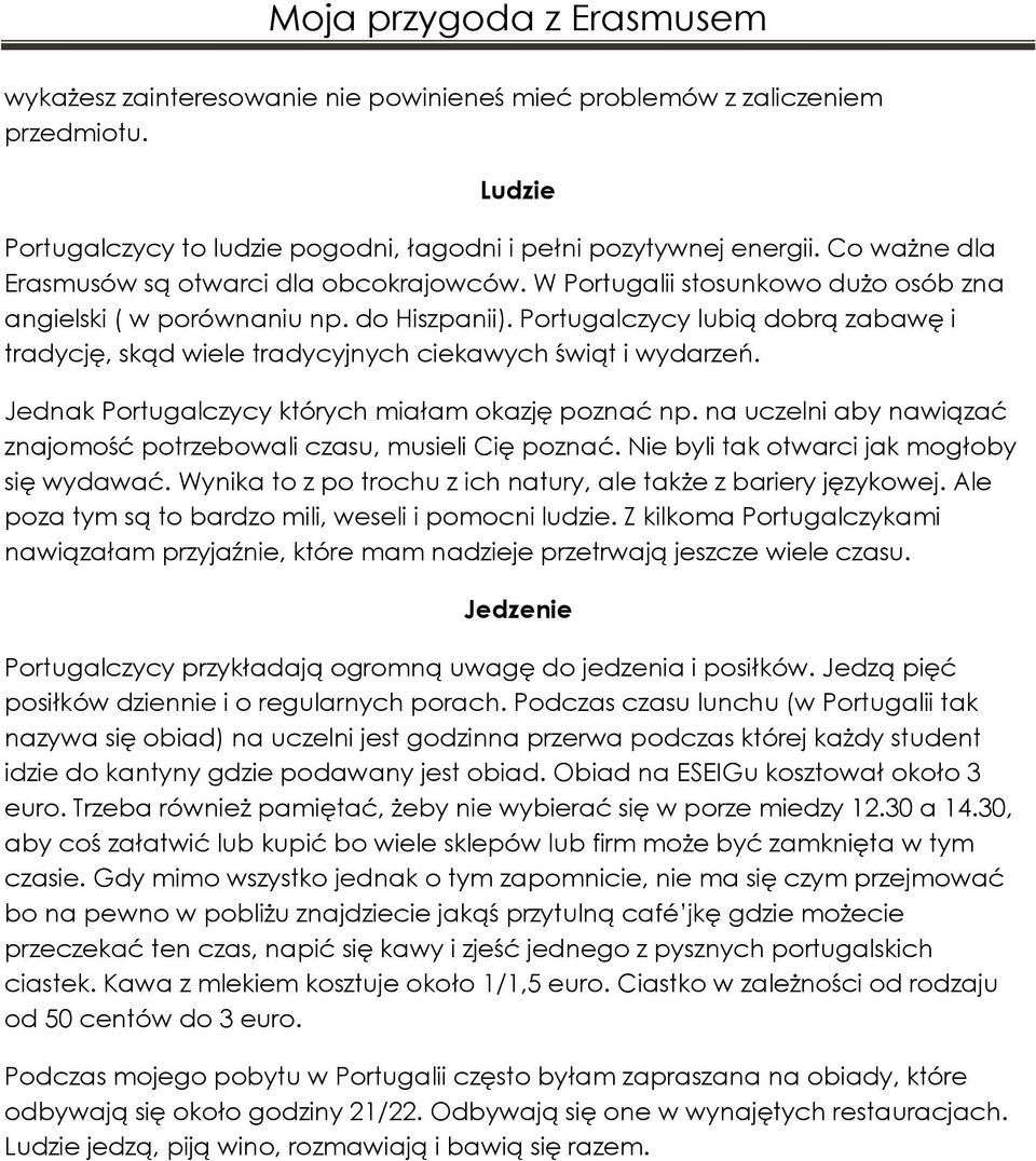 Portugalczycy lubią dobrą zabawę i tradycję, skąd wiele tradycyjnych ciekawych świąt i wydarzeń. Jednak Portugalczycy których miałam okazję poznać np.