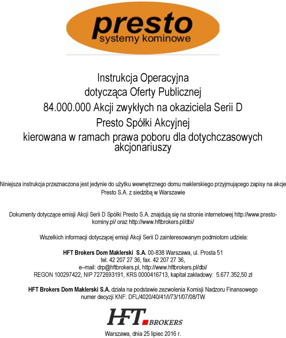 domu maklerskiego przyjmującego zapisy na akcje Presto S.A. z siedzibą w Warszawie Dokumenty dotyczące emisji Akcji Serii D Spółki Presto S.A. znajdują się na stronie internetowej http://www.