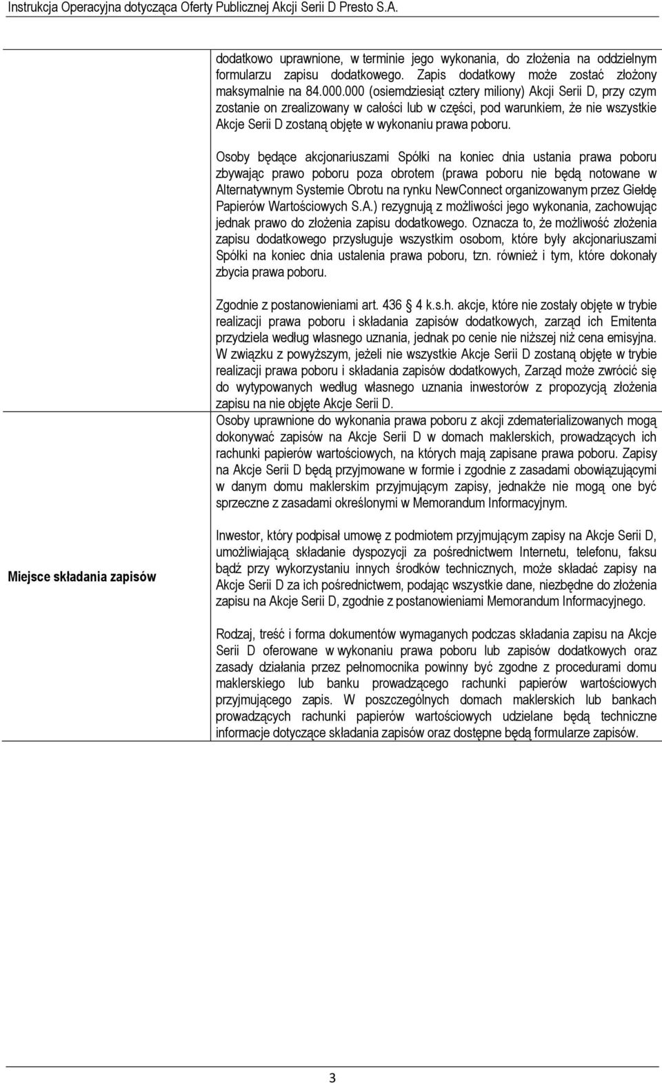 Osoby będące akcjonariuszami Spółki na koniec dnia ustania prawa poboru zbywając prawo poboru poza obrotem (prawa poboru nie będą notowane w Alternatywnym Systemie Obrotu na rynku NewConnect