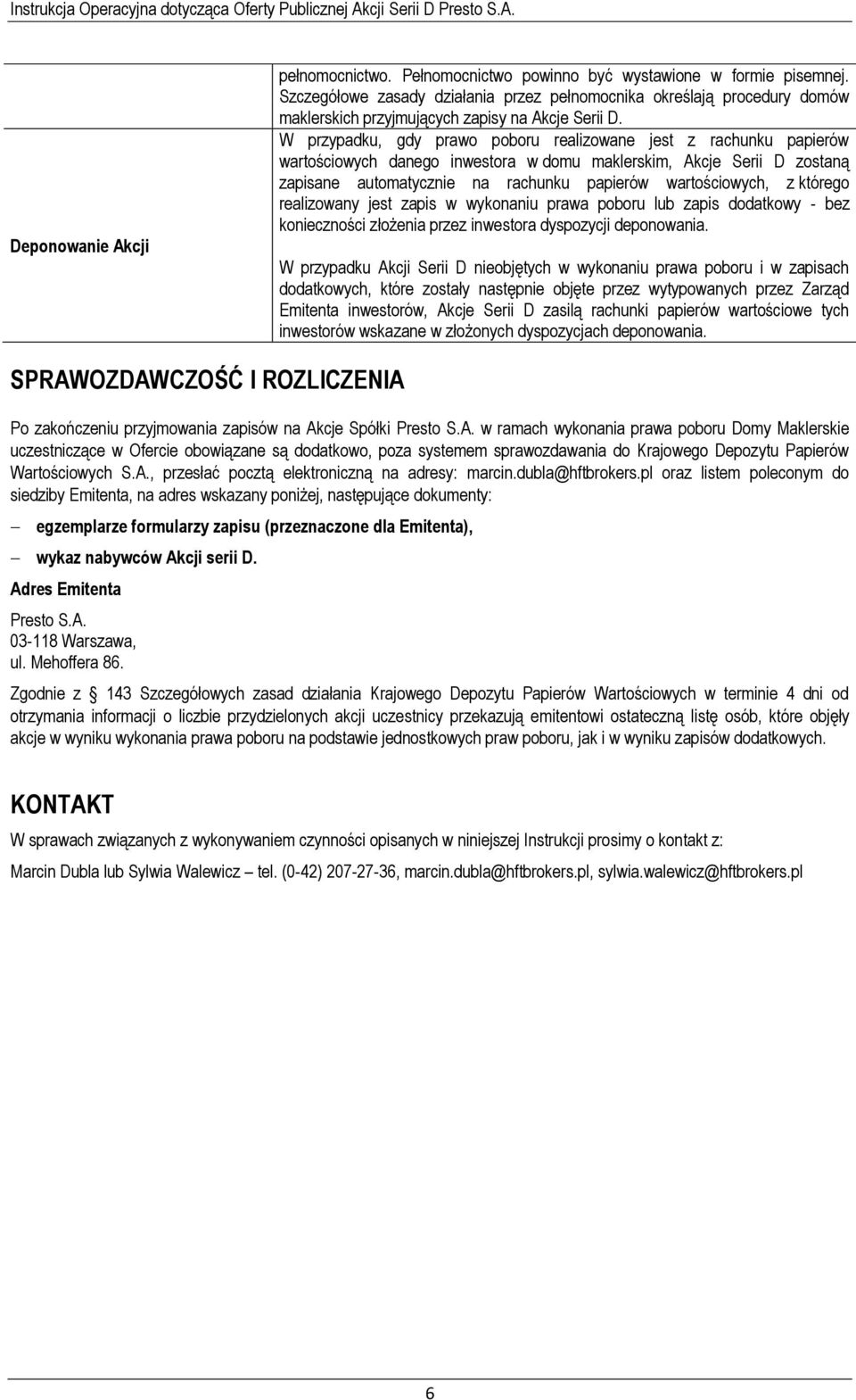 W przypadku, gdy prawo poboru realizowane jest z rachunku papierów wartościowych danego inwestora w domu maklerskim, Akcje Serii D zostaną zapisane automatycznie na rachunku papierów wartościowych, z