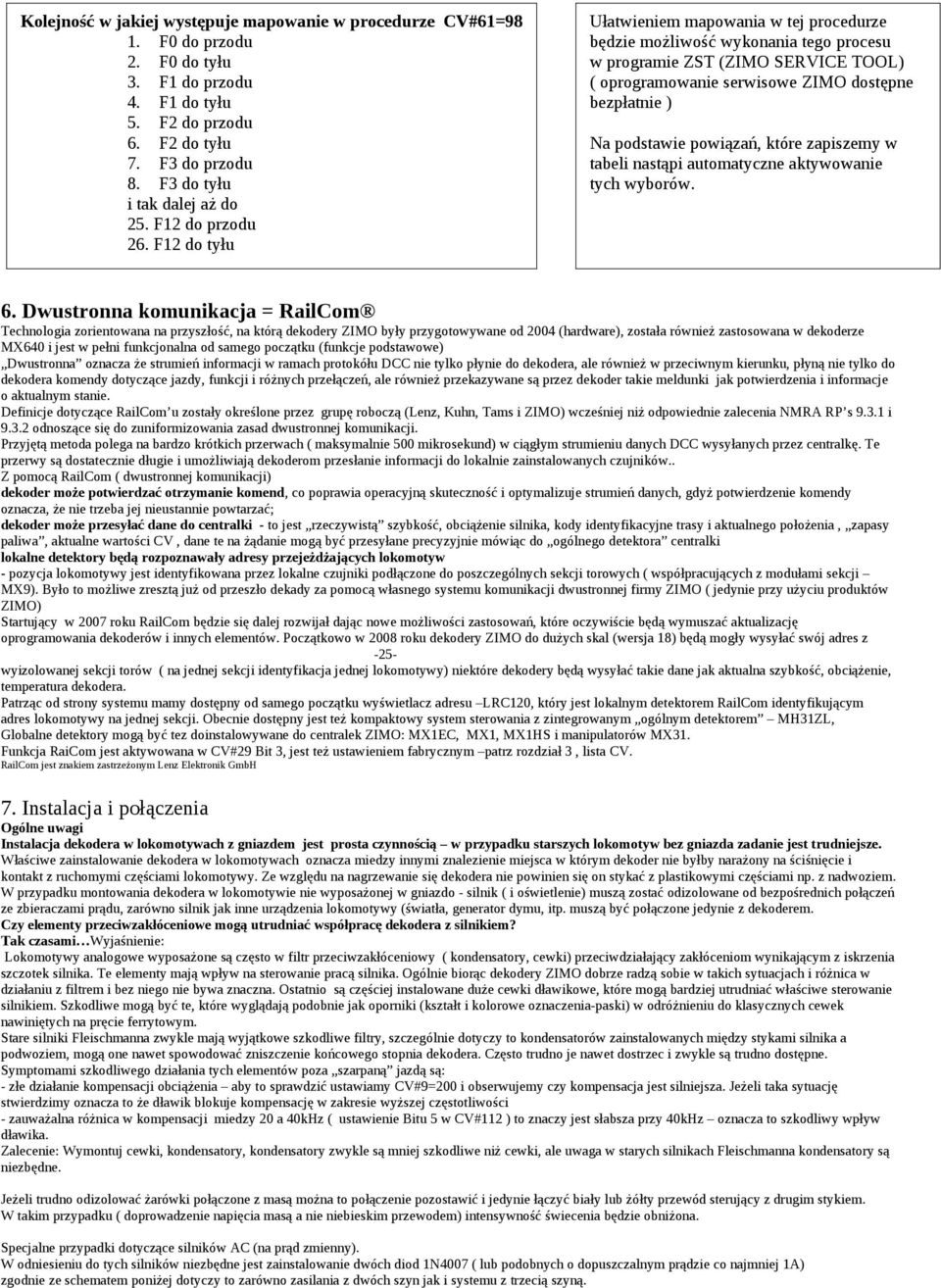 F12 do tyłu Ułatwieniem mapowania w tej procedurze będzie możliwość wykonania tego procesu w programie ZST (ZIMO SERVICE TOOL) ( oprogramowanie serwisowe ZIMO dostępne bezpłatnie ) Na podstawie