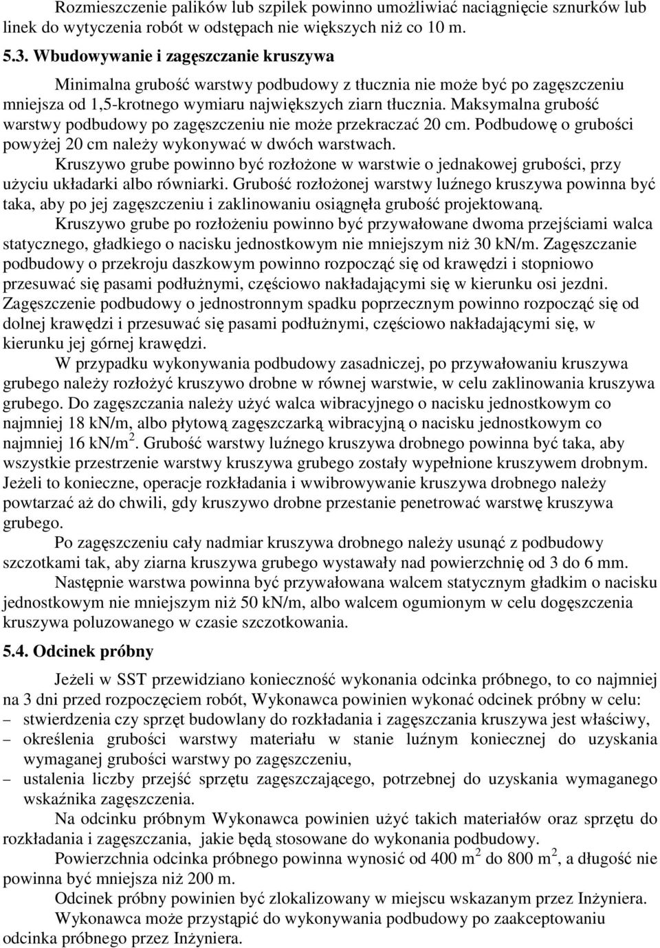 Maksymalna grubość warstwy podbudowy po zagęszczeniu nie może przekraczać 20 cm. Podbudowę o grubości powyżej 20 cm należy wykonywać w dwóch warstwach.