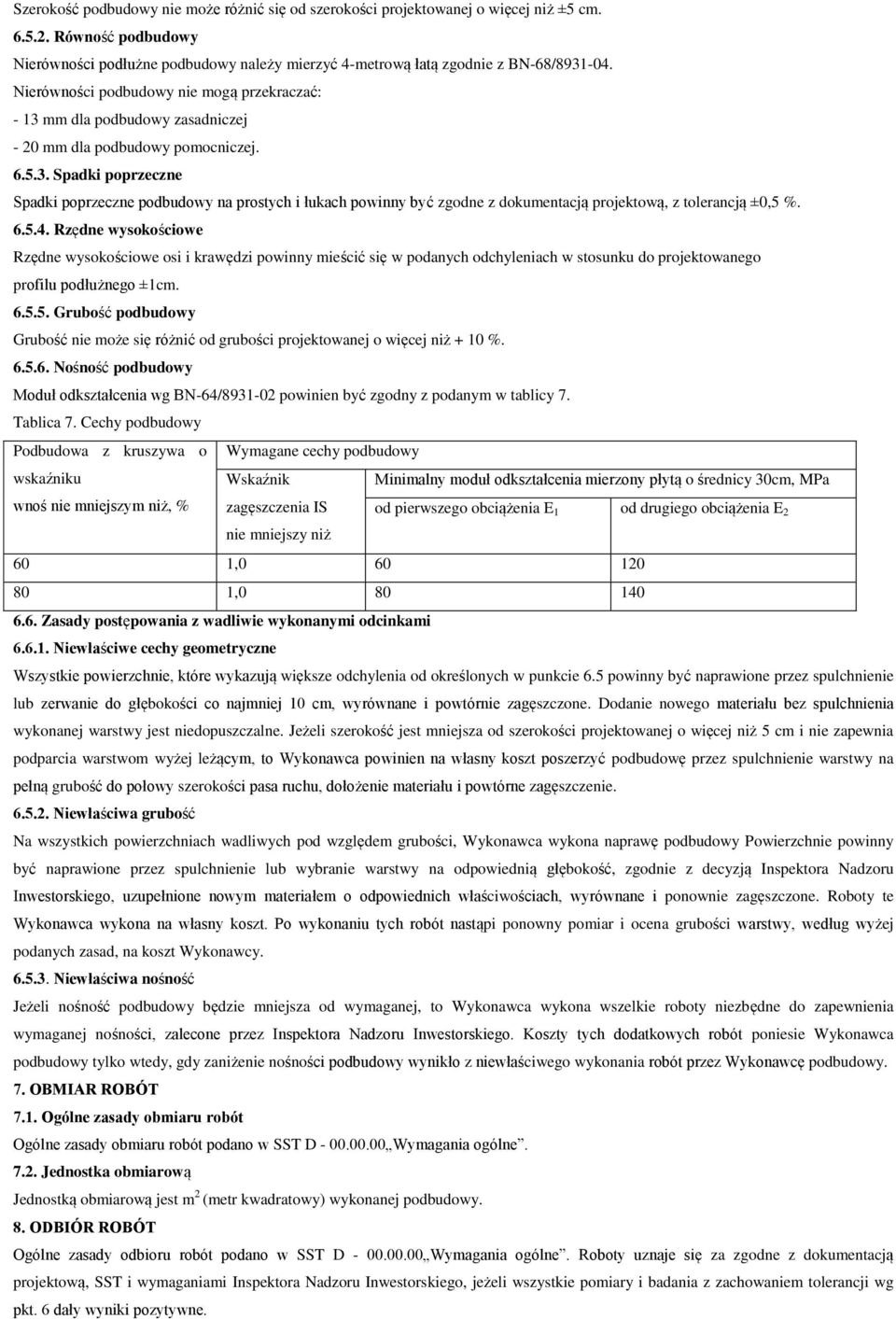 6.5.4. Rzędne wysokościowe Rzędne wysokościowe osi i krawędzi powinny mieścić się w podanych odchyleniach w stosunku do projektowanego profilu podłużnego ±1cm. 6.5.5. Grubość podbudowy Grubość nie może się różnić od grubości projektowanej o więcej niż + 10 %.