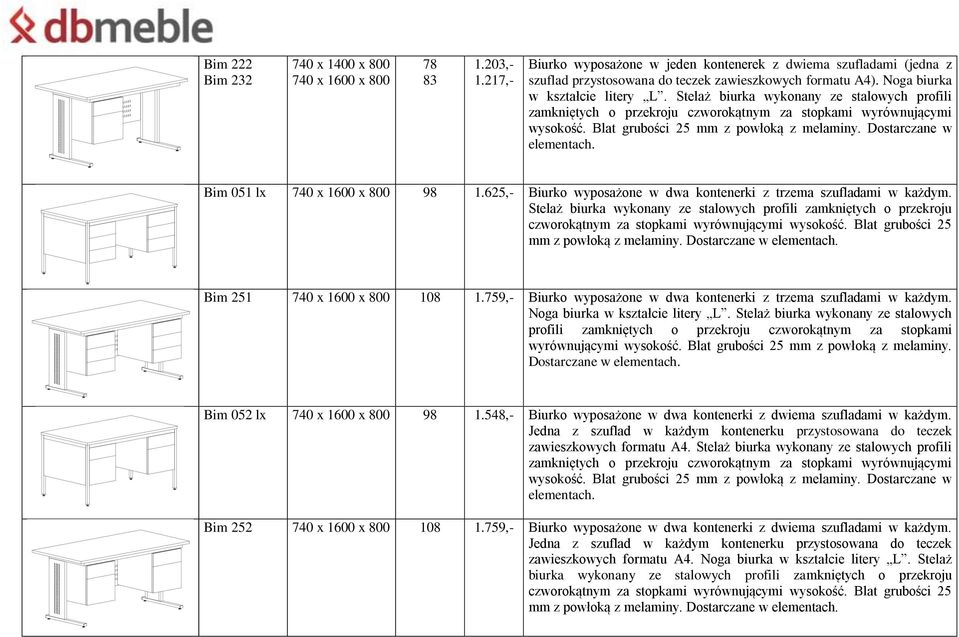 Bim 051 lx 98 1.625,- Biurko wyposażone w dwa kontenerki z trzema szufladami w każdym.  Bim 251 108 1.759,- Biurko wyposażone w dwa kontenerki z trzema szufladami w każdym.