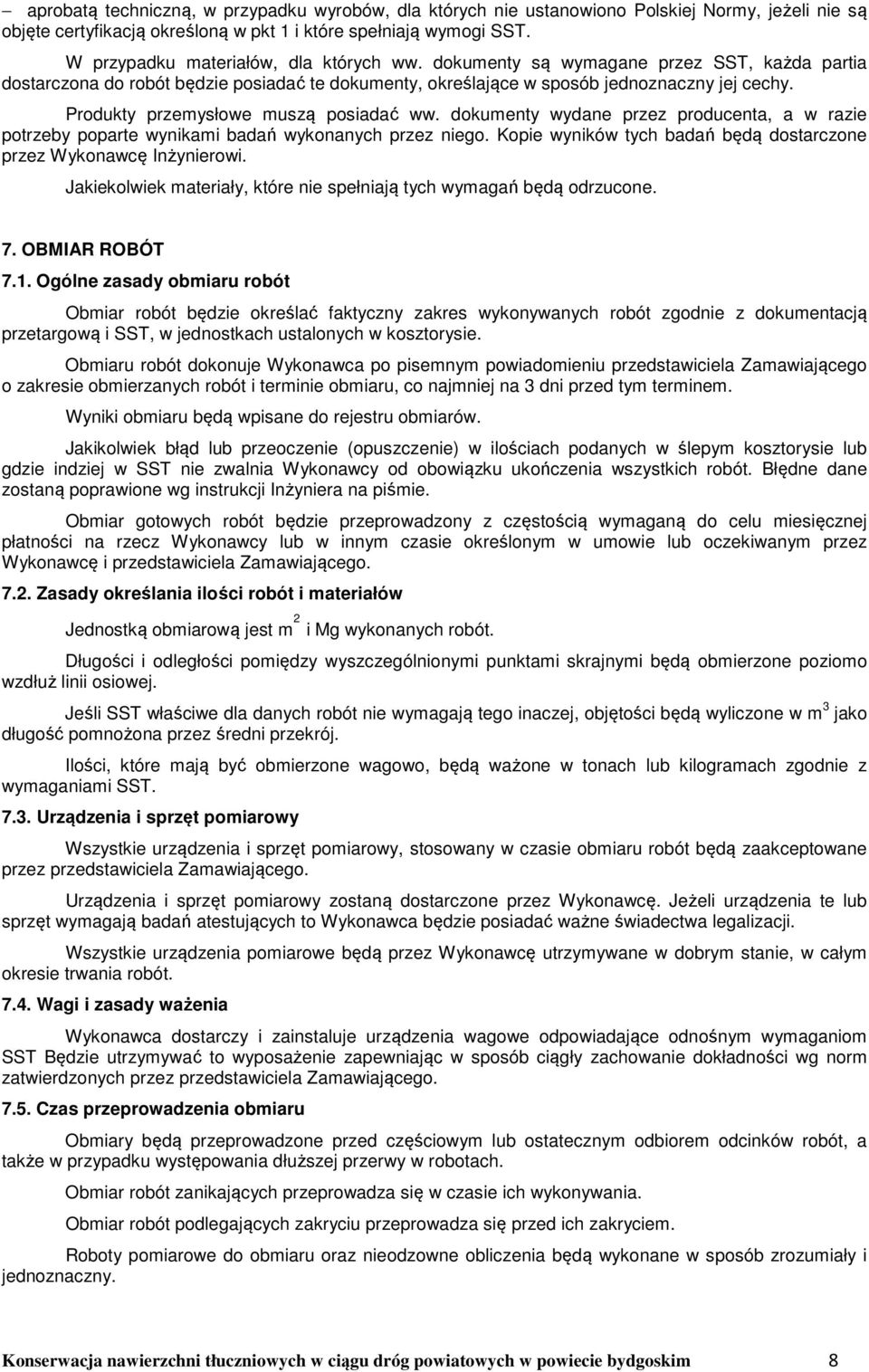 Produkty przemysłowe muszą posiadać ww. dokumenty wydane przez producenta, a w razie potrzeby poparte wynikami badań wykonanych przez niego.