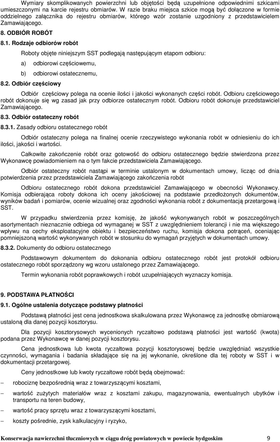 Rodzaje odbiorów robót Roboty objęte niniejszym SST podlegają następującym etapom odbioru: a) odbiorowi częściowemu, b) odbiorowi ostatecznemu, 8.2.