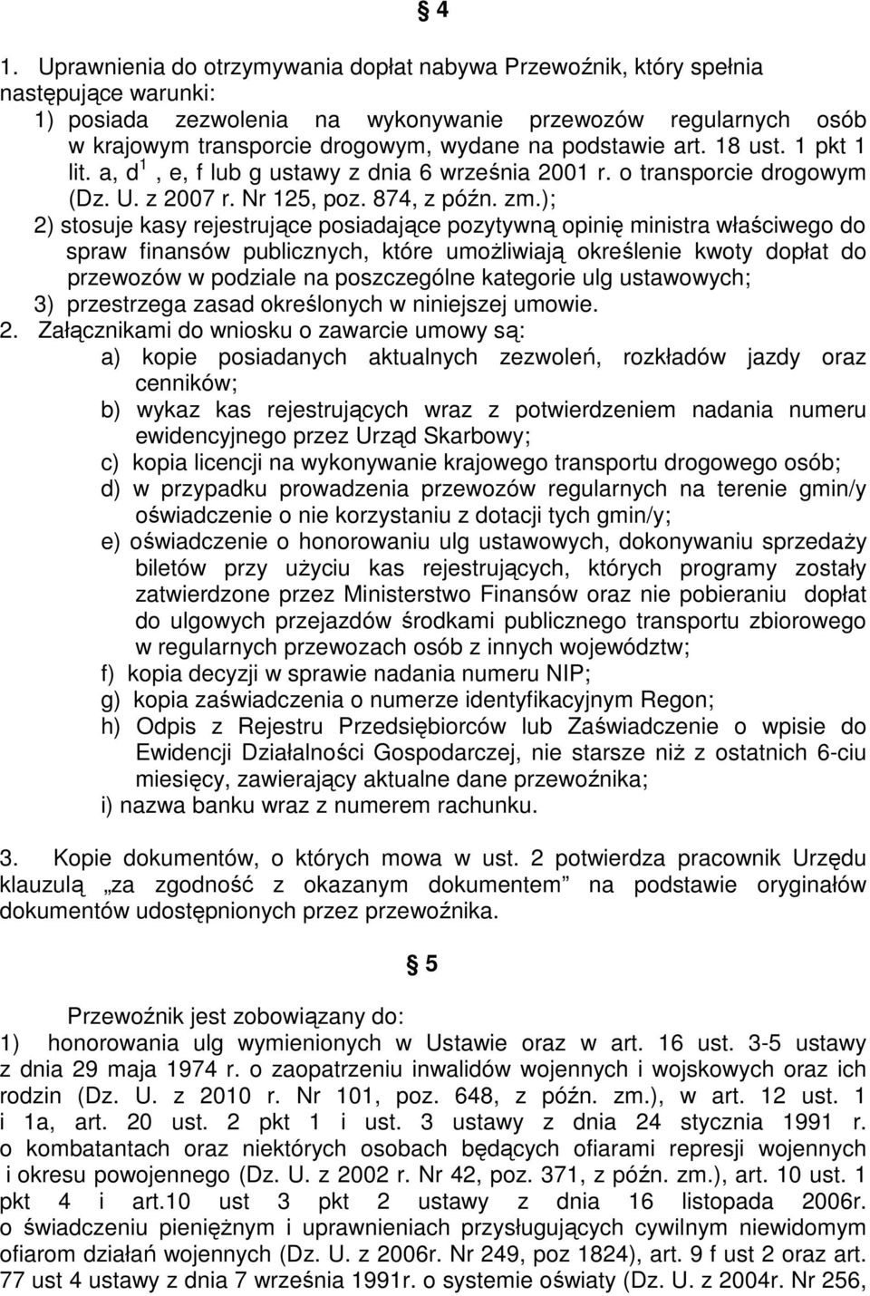 ); 2) stosuje kasy rejestrujące posiadające pozytywną opinię ministra właściwego do spraw finansów publicznych, które umoŝliwiają określenie kwoty dopłat do przewozów w podziale na poszczególne