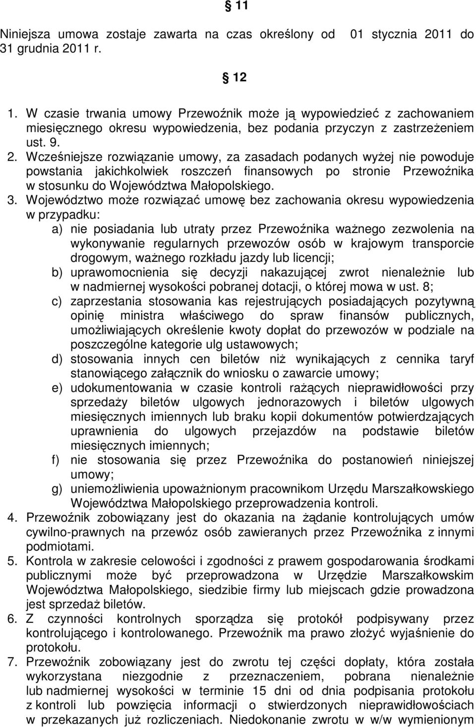 Wcześniejsze rozwiązanie umowy, za zasadach podanych wyŝej nie powoduje powstania jakichkolwiek roszczeń finansowych po stronie Przewoźnika w stosunku do Województwa Małopolskiego. 3.