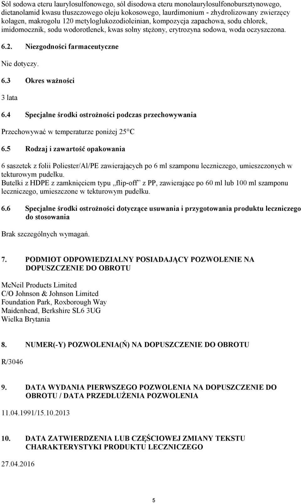 6.3 Okres ważności 3 lata 6.4 Specjalne środki ostrożności podczas przechowywania Przechowywać w temperaturze poniżej 25 C 6.