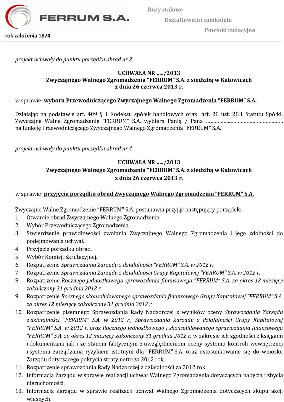 A. Zwyczajne Walne Zgromadzenie FERRUM S.A. postanawia przyjąć następujący porządek: 1. Otwarcie obrad Zwyczajnego Walnego Zgromadzenia. 2. Wybór Przewodniczącego Zgromadzenia. 3.