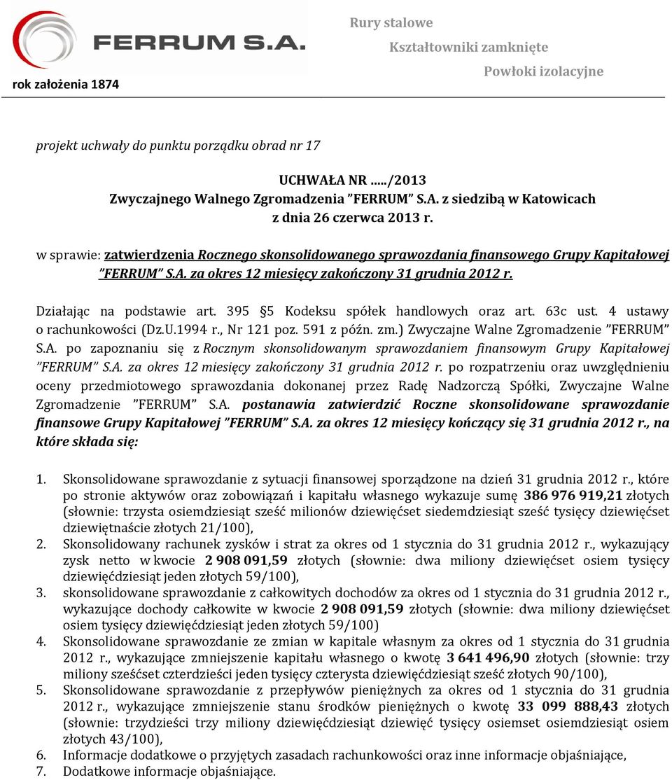 ) Zwyczajne Walne Zgromadzenie FERRUM S.A. po zapoznaniu się z Rocznym skonsolidowanym sprawozdaniem finansowym Grupy Kapitałowej FERRUM S.A. za okres 12 miesięcy zakończony 31 grudnia 2012 r.