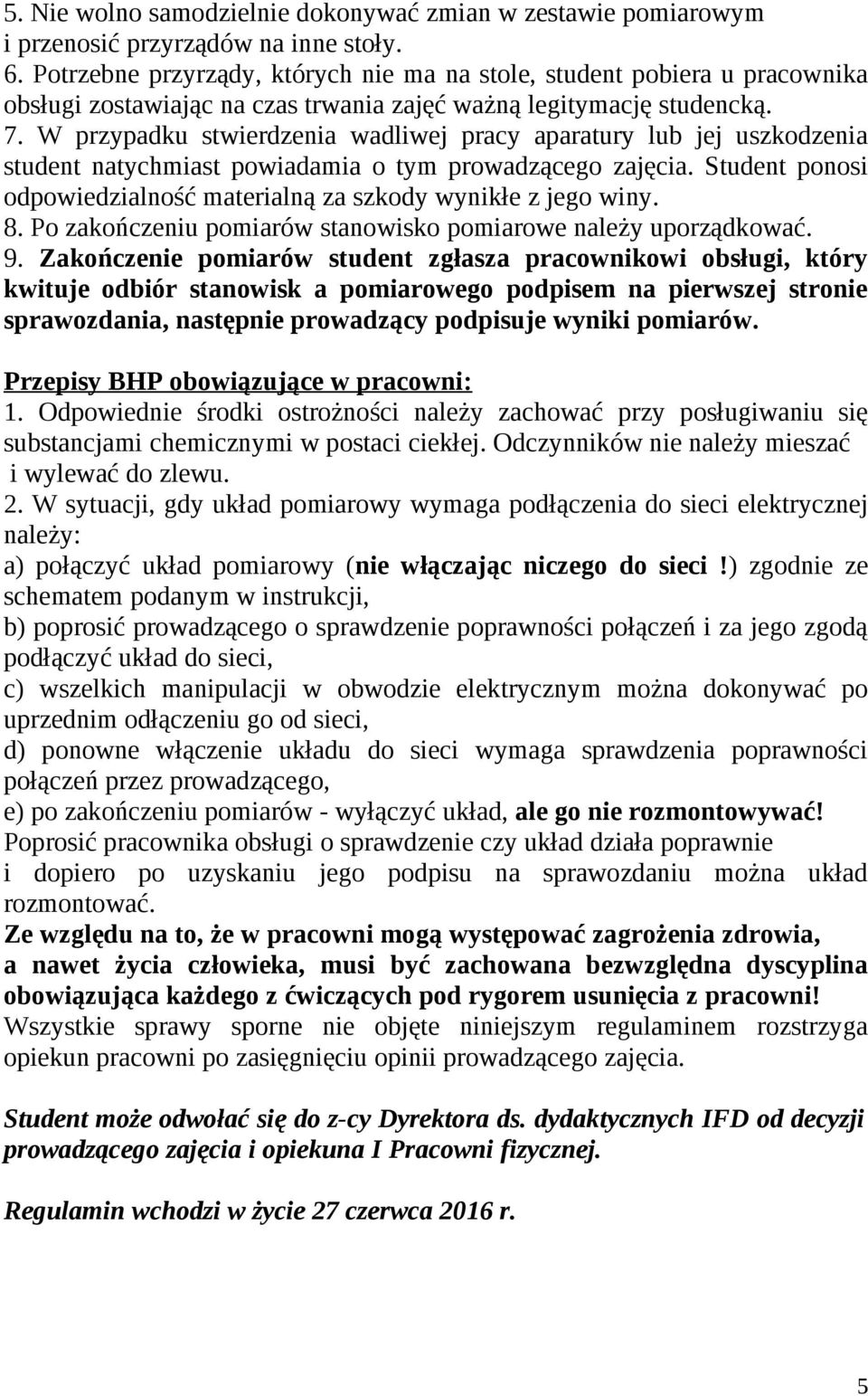 W przypadku stwierdzenia wadliwej pracy aparatury lub jej uszkodzenia student natychmiast powiadamia o tym prowadzącego zajęcia.