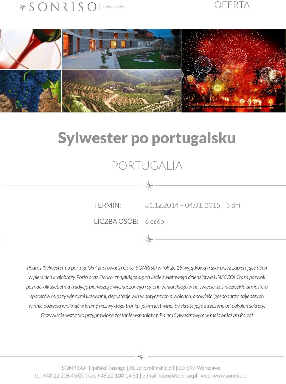 2015 5 dni 6 osób Podróż Sylwester po portugalsku zaprowadzi Gości SONRISO w rok 2015 wyjątkową trasą: przez zapierające dech w piersiach krajobrazy Porto oraz Douro, znajdujące się na