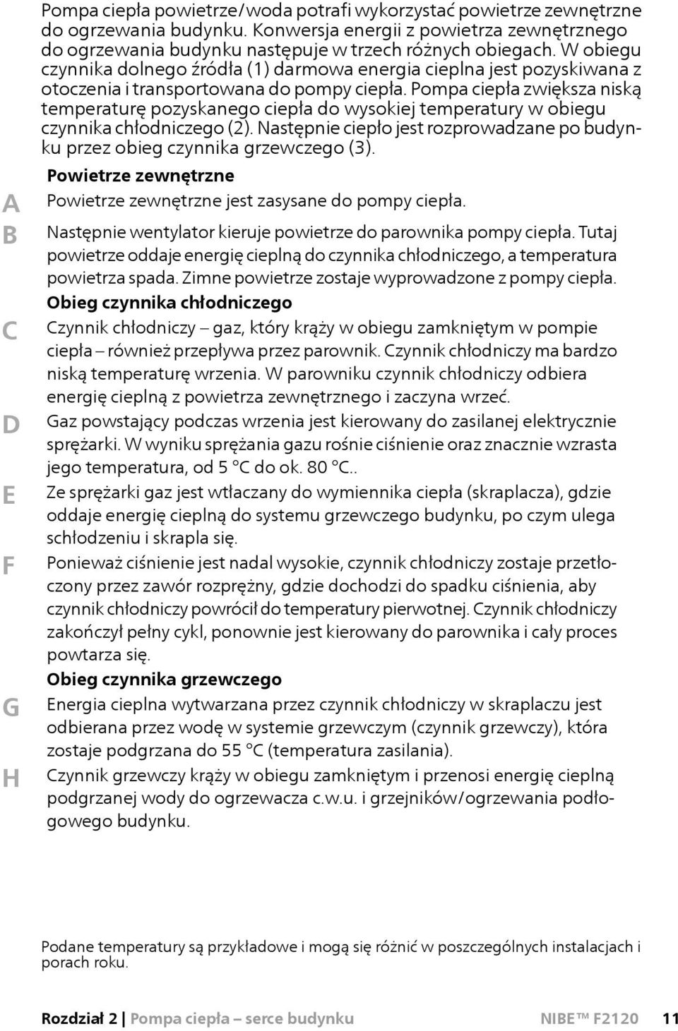 W obiegu czynnika dolnego źródła (1) darmowa energia cieplna jest pozyskiwana z otoczenia i transportowana do pompy ciepła.