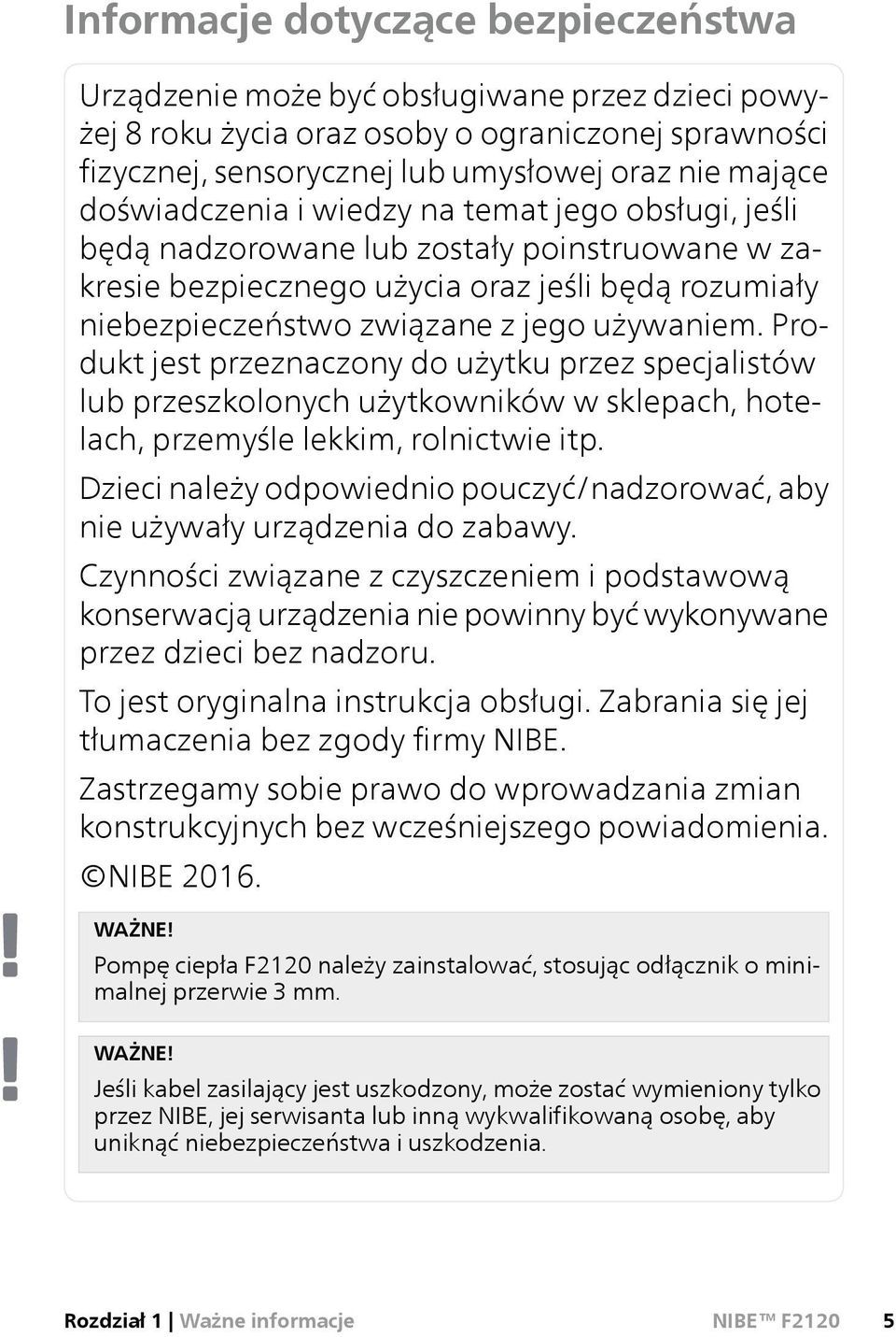 Produkt jest przeznaczony do użytku przez specjalistów lub przeszkolonych użytkowników w sklepach, hotelach, przemyśle lekkim, rolnictwie itp.