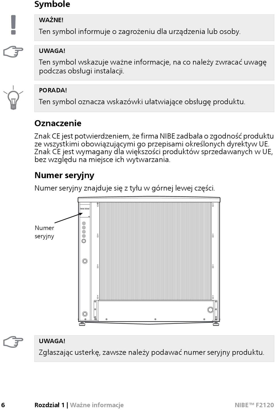 Oznaczenie Znak CE jest potwierdzeniem, że firma NIBE zadbała o zgodność produktu ze wszystkimi obowiązującymi go przepisami określonych dyrektyw UE.