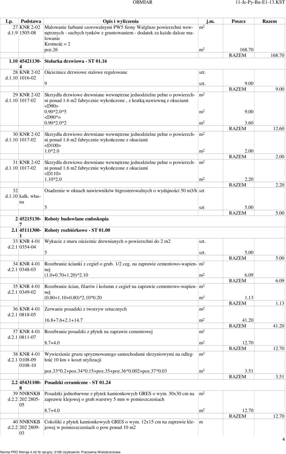 00 RAZEM.00 ponad 1.6 m2 fabrycznie wykończone, z kratką nawiewną z okuciami <D0> 0.0*2.0*5.00 <D0*> 0.0*2.0*2 3.60 RAZEM 12.60 <D100> 1.0*2.0 2.00 RAZEM 2.00 <D110> 1.10*2.0 2.20 RAZEM 2.